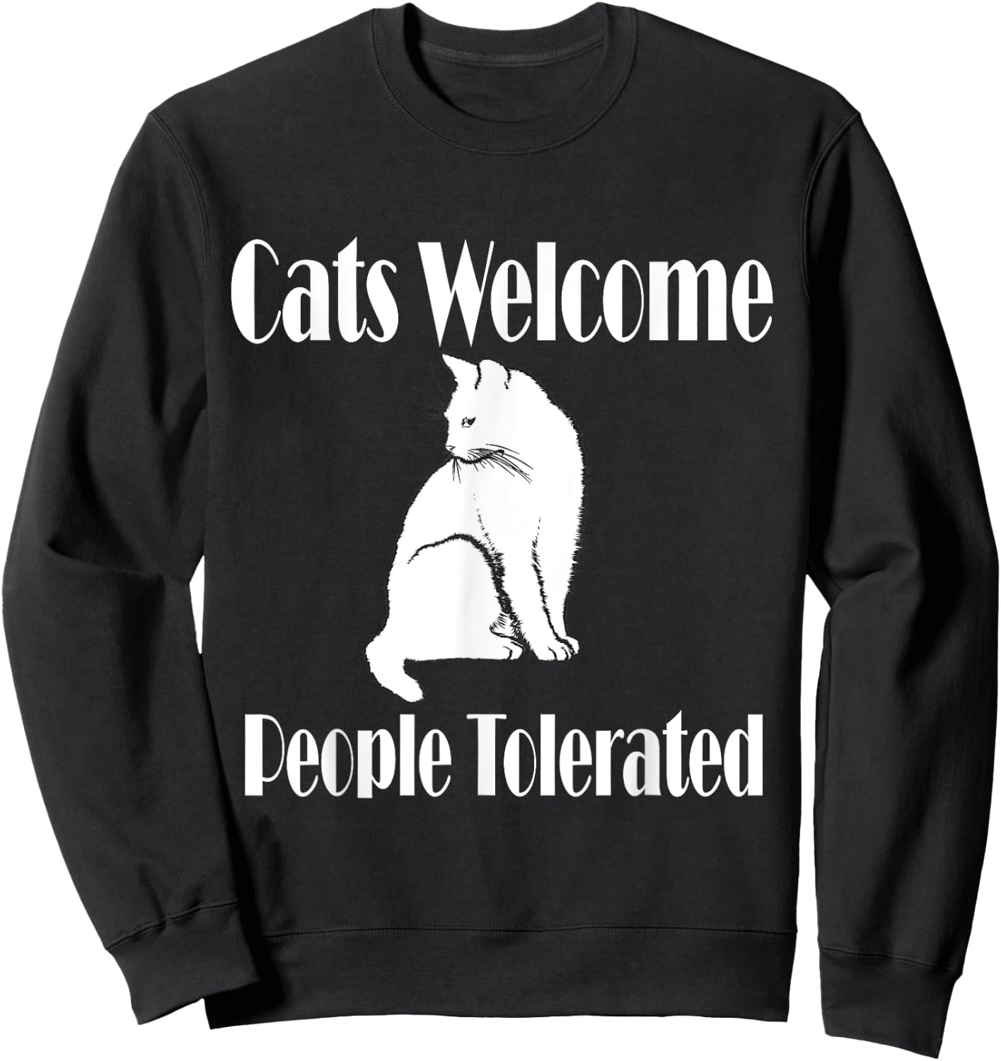 Cats Welcome, People Tolerated for Cat/Pet Lover Sweatshirt - Sweatshirt | Black