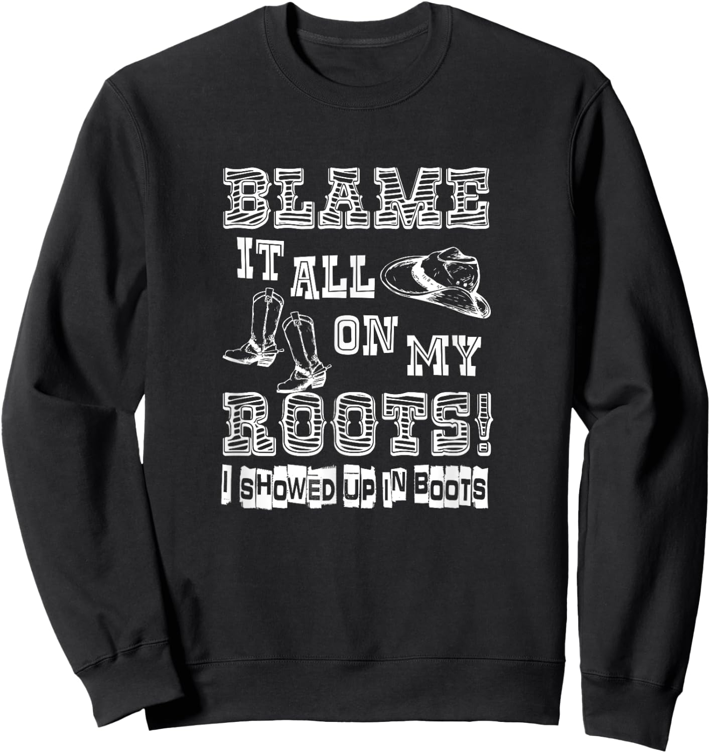 Blame it all on My Roots I Showed up in Boots Sweatshirt - Sweatshirt | Black