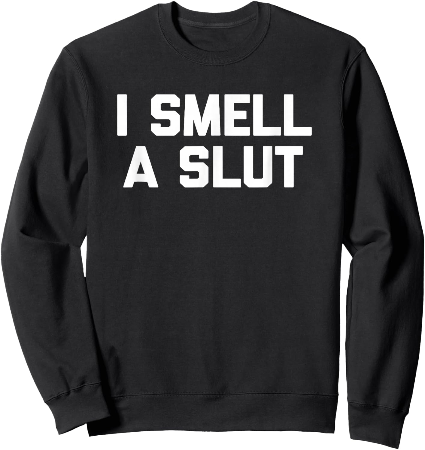 I Smell A Slut funny saying sarcastic novelty humor Sweatshirt - Sweatshirt | Black