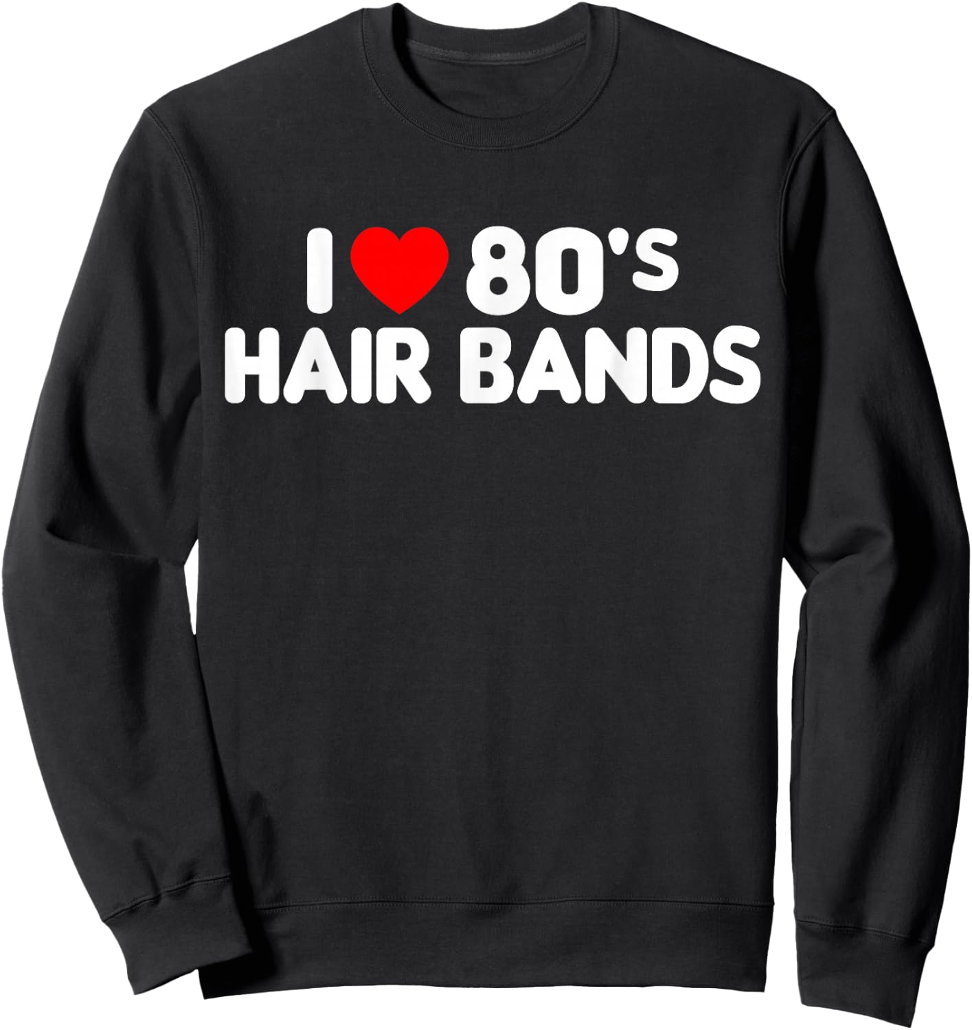 I Love 80s Hair Bands Funny Metal Rock Glam Band Party Gift Sweatshirt - Sweatshirt | Black