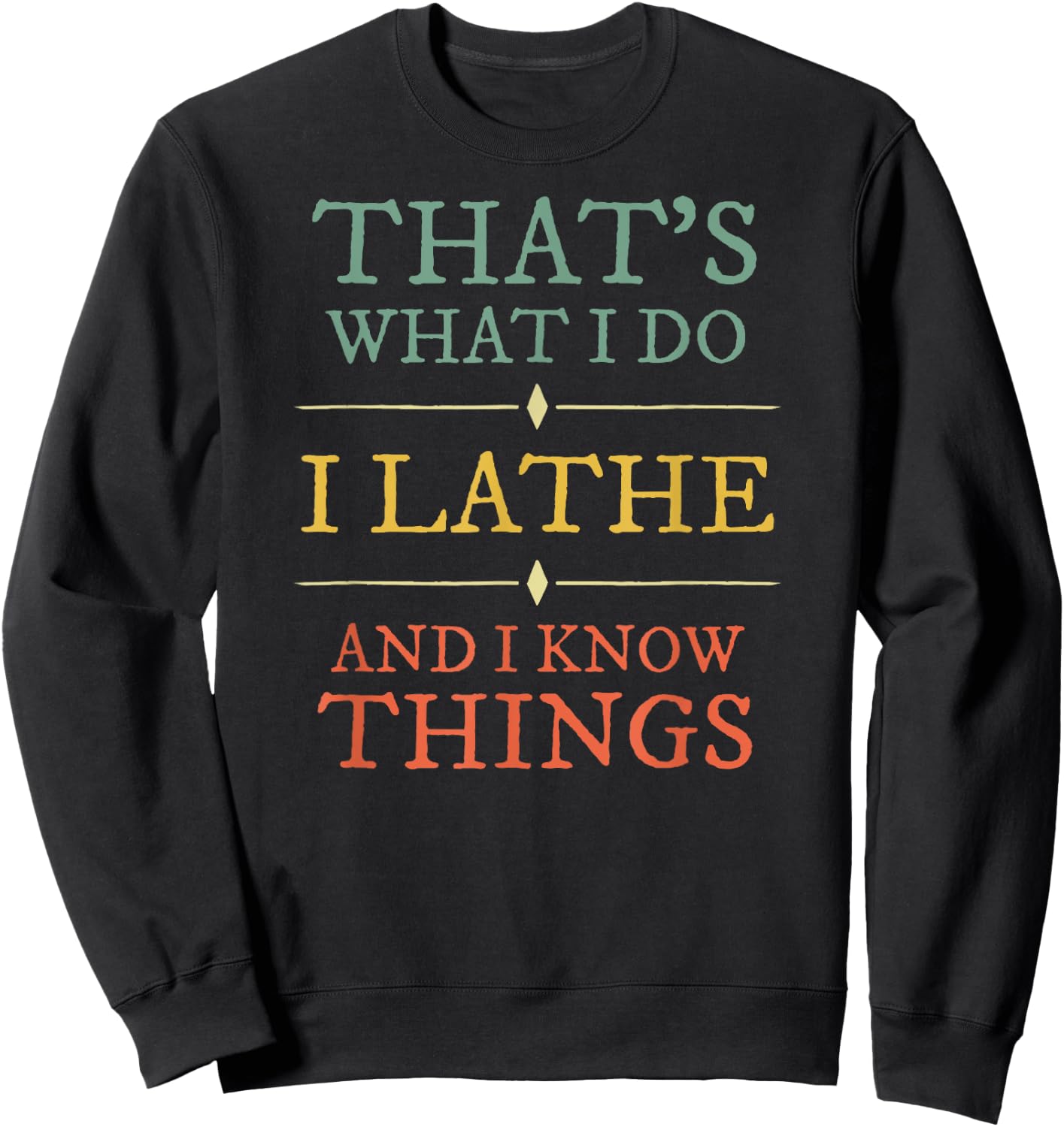 I Lathe I Know Things Shirt Lathing Woodturning Lover Gift Sweatshirt - Sweatshirt | Black