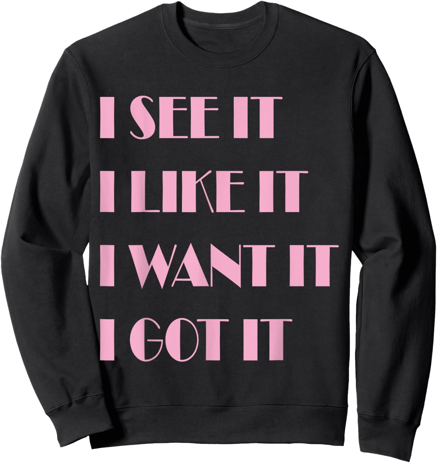 I See It I Like It I Want It I Got It Sweatshirt - Sweatshirt | Black