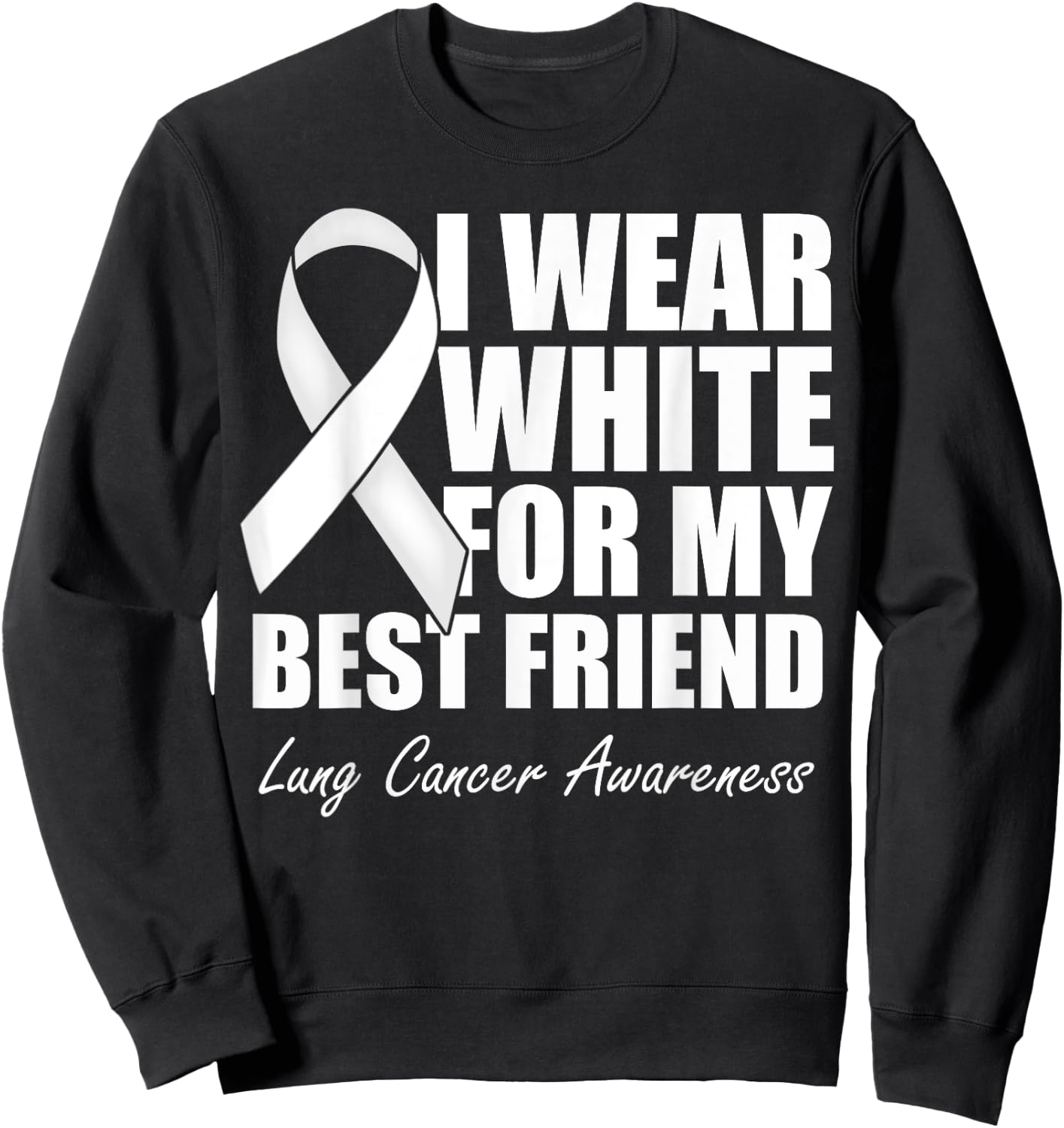 I Wear White For My Best Friend Lung Cancer Awareness Sweatshirt - Sweatshirt | Black