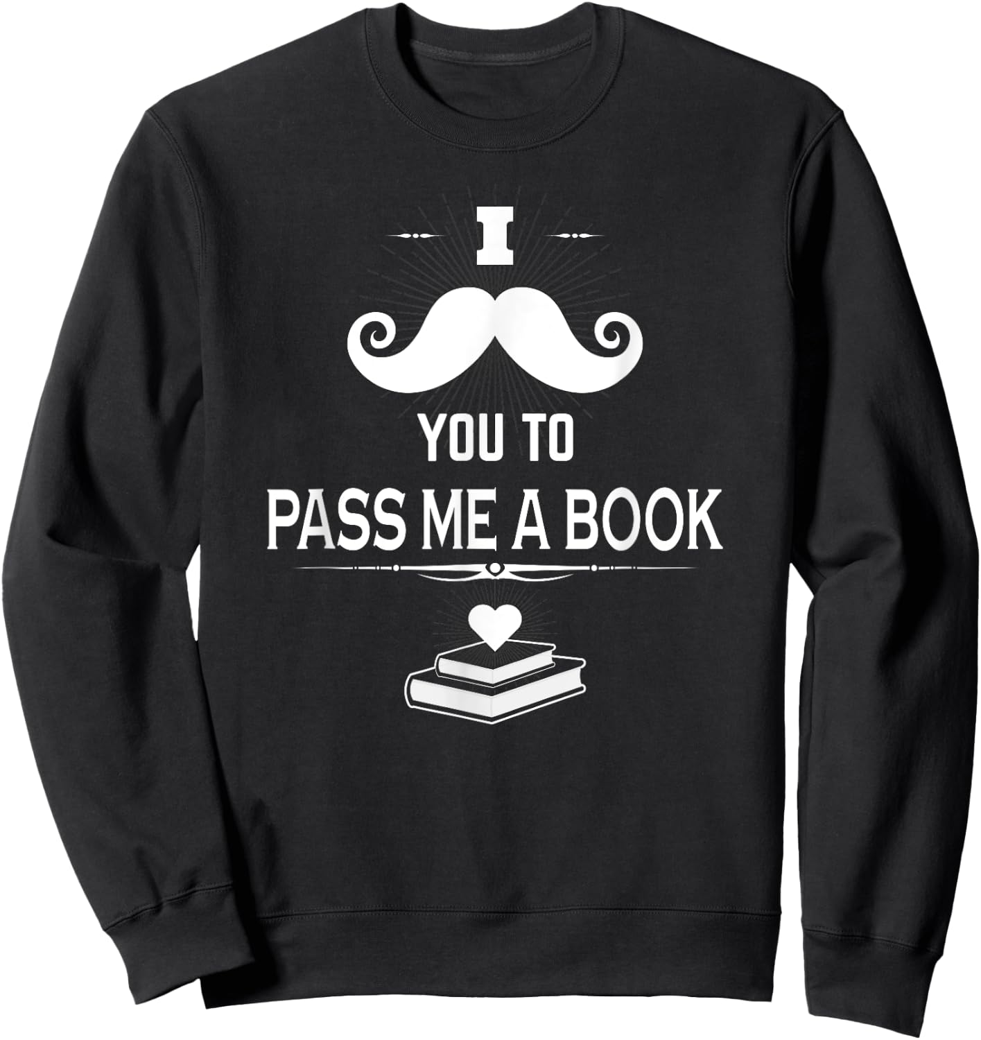 Reader Shirt I Mustache You Pass Me A Book Reading Books Sweatshirt - Sweatshirt | Black