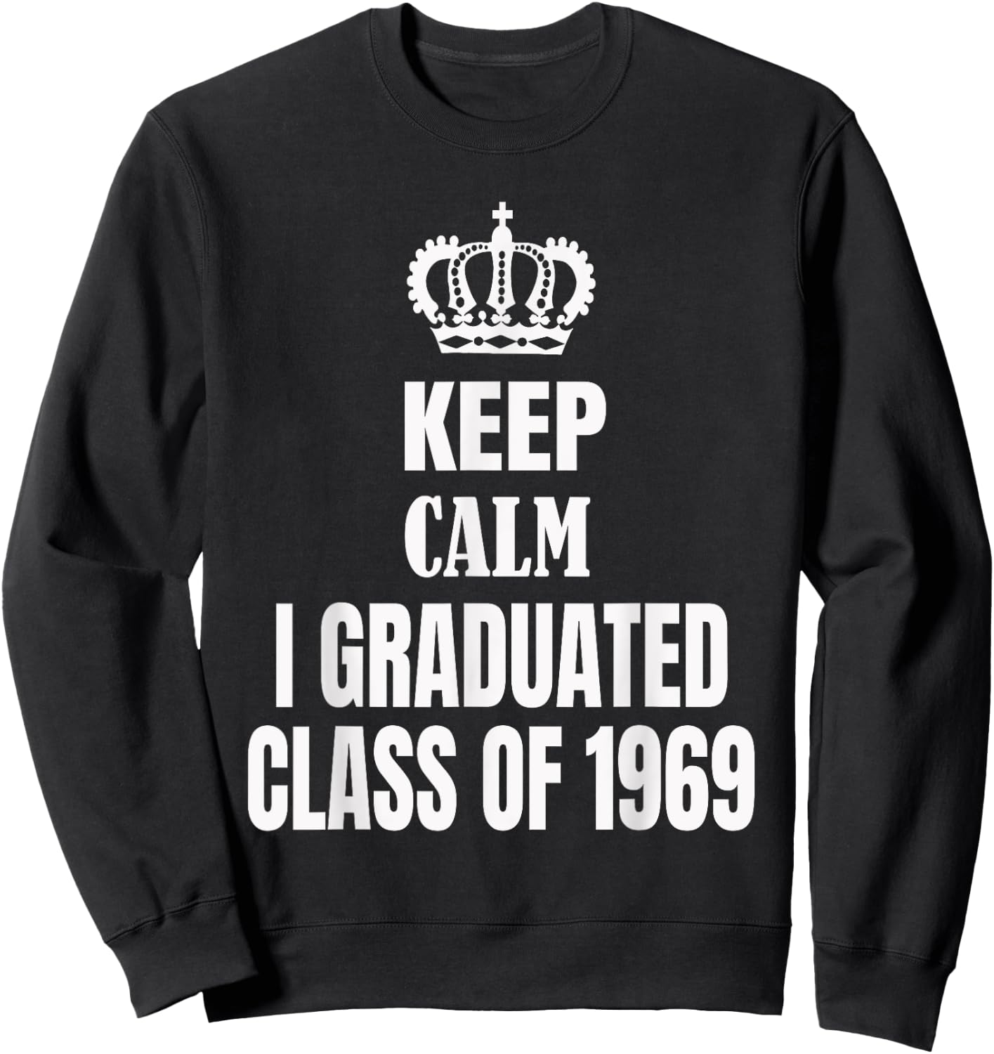 Keep Calm I Graduated Class Of 1969 High School Reunion Sweatshirt - Sweatshirt | Black