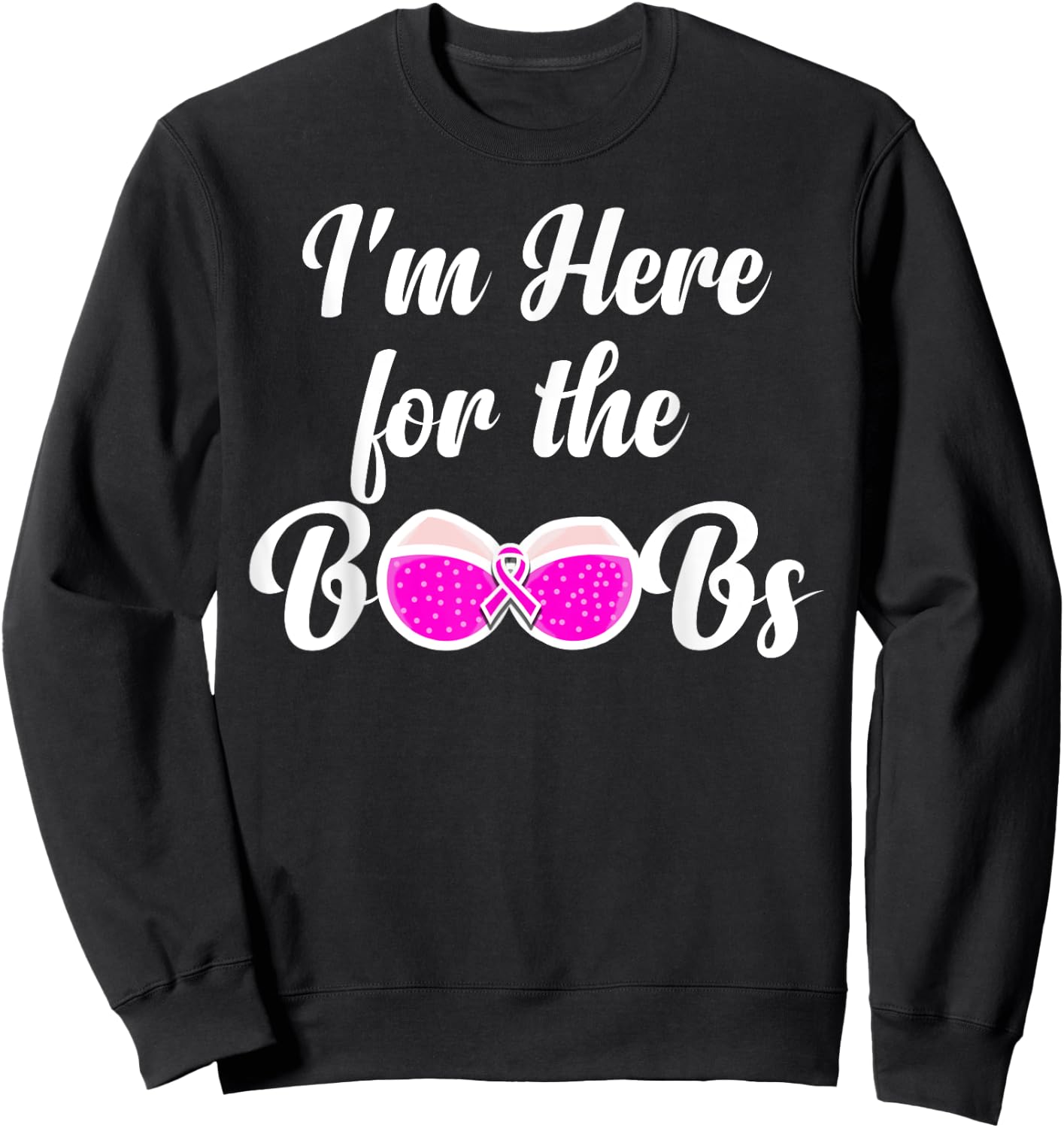 I'm Here For The Boobs - Breast Cancer Awareness Sweatshirt - Sweatshirt | Black