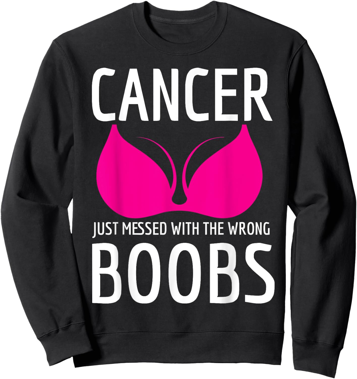 Cancer Just Messed The Wrong Boobs Breast Cancer Fight Sweatshirt - Sweatshirt | Black