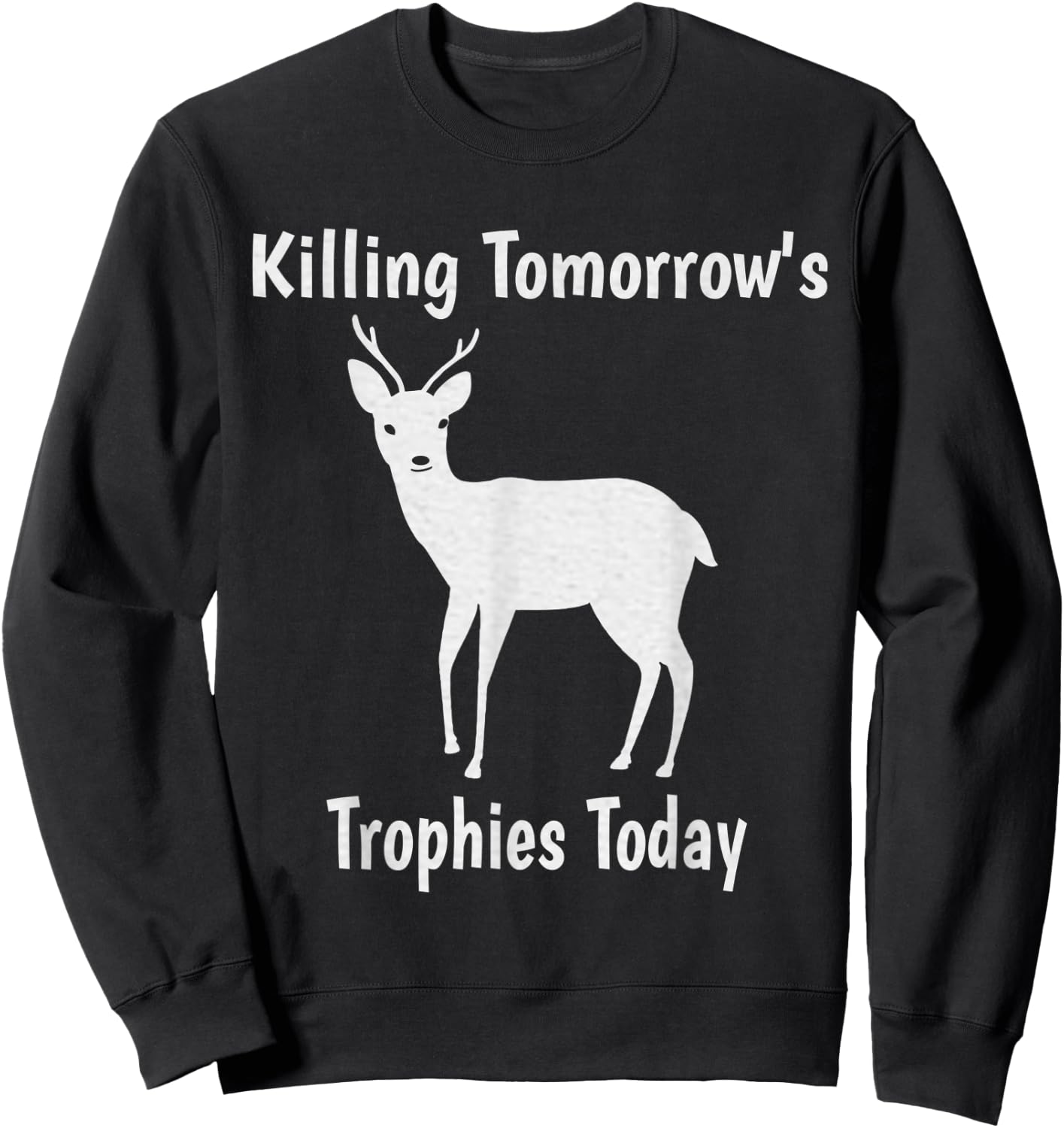 Killing Tomorrow's Trophies Today - Funny Deer Hunting Sweatshirt - Sweatshirt | Black