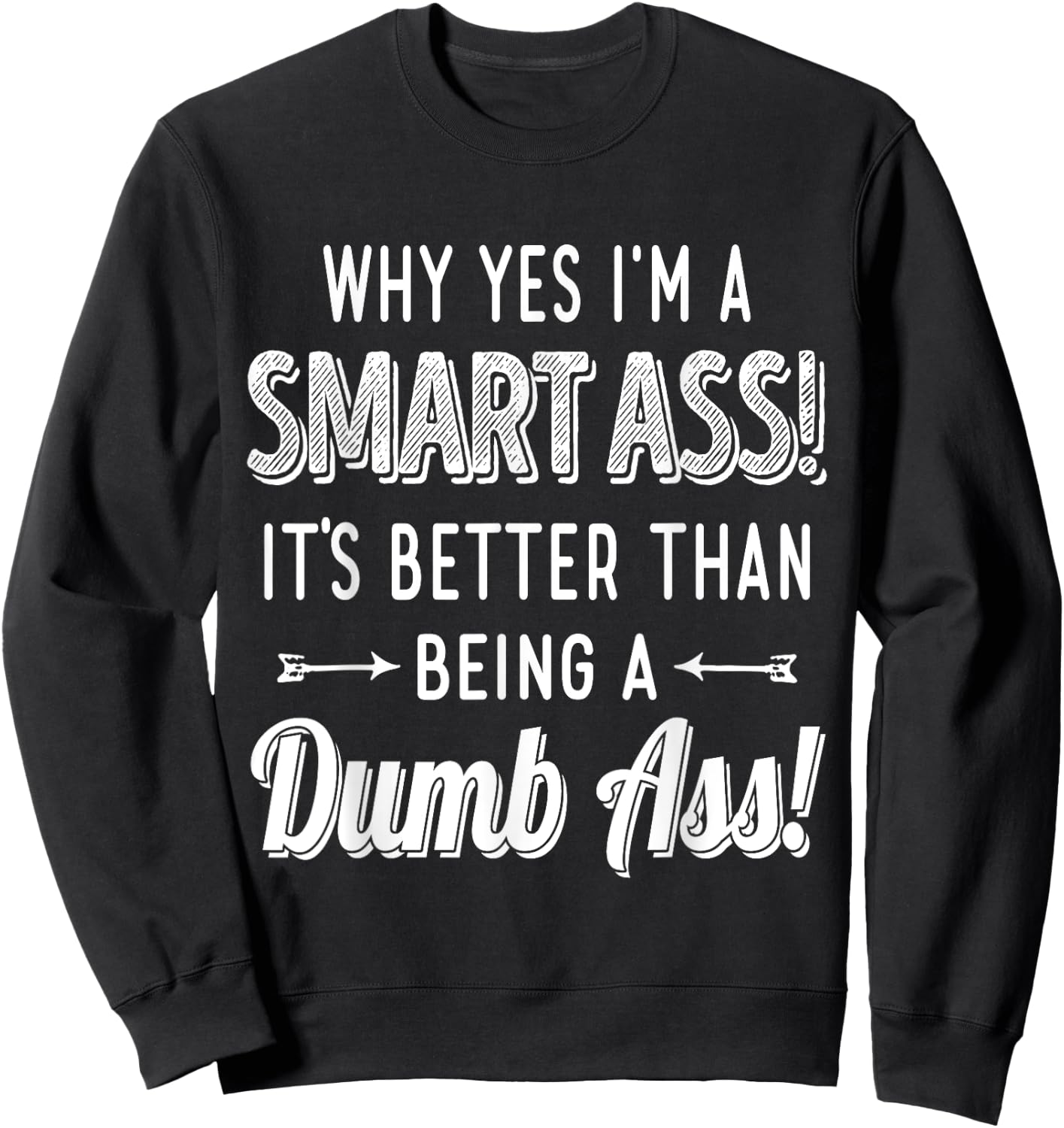 Why Yes I'm A Smart Ass It's Better Than Being A Dumb Ass Sweatshirt - Sweatshirt | Black