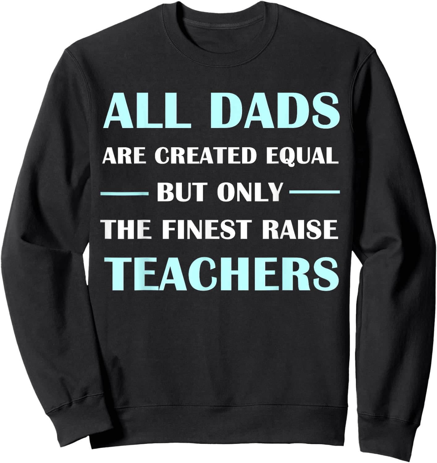 All DADS Are Created Equal But Only The Finest Raise Teacher Women Kids Sweatshirt - Sweatshirt | Black