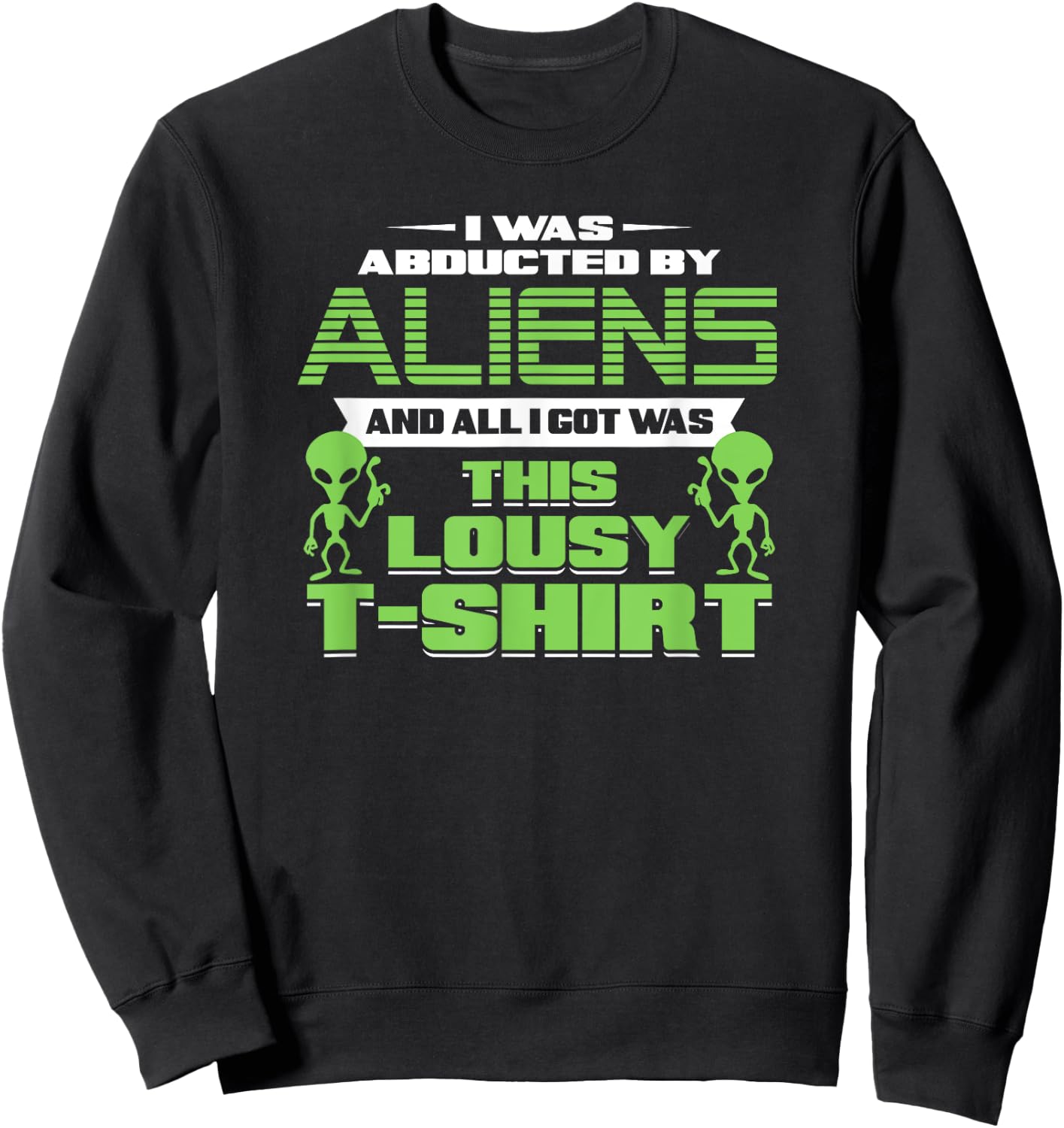 Funny Aliens Abducted But All I Got Was This Shirt Sweatshirt - Sweatshirt | Black