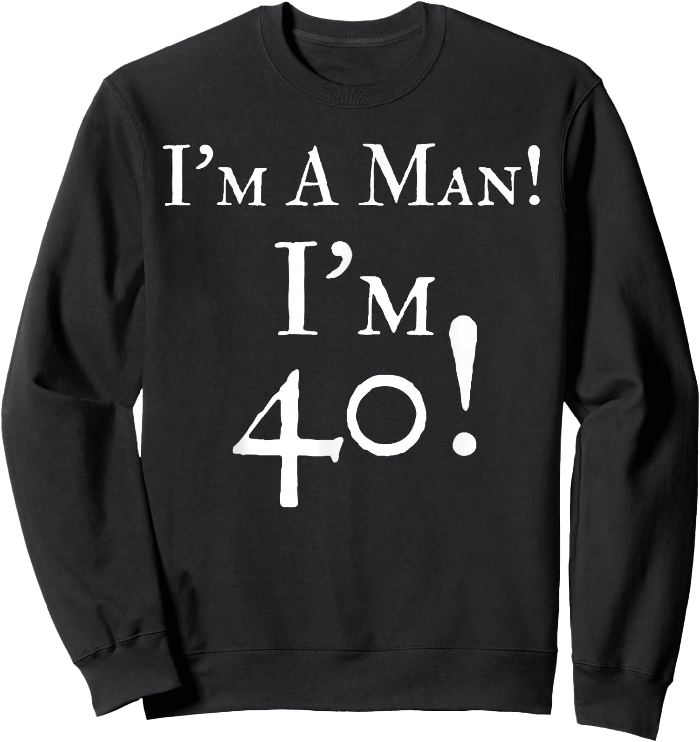 I'm A Man I'm 40 Funny 40th Birthday Gift Wht Sweatshirt - Sweatshirt | Black