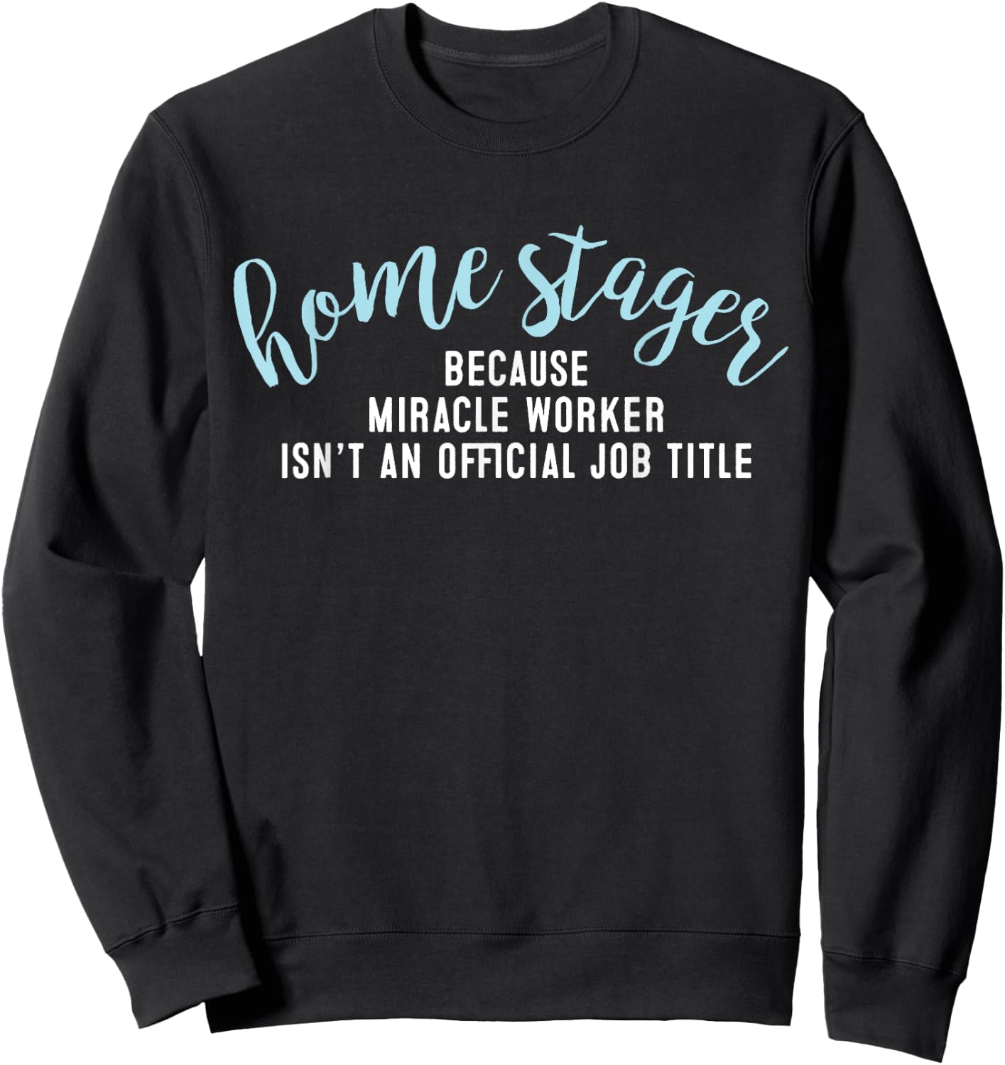 Home Staging - Home Stager Miracle Worker Sweatshirt - Sweatshirt | Black