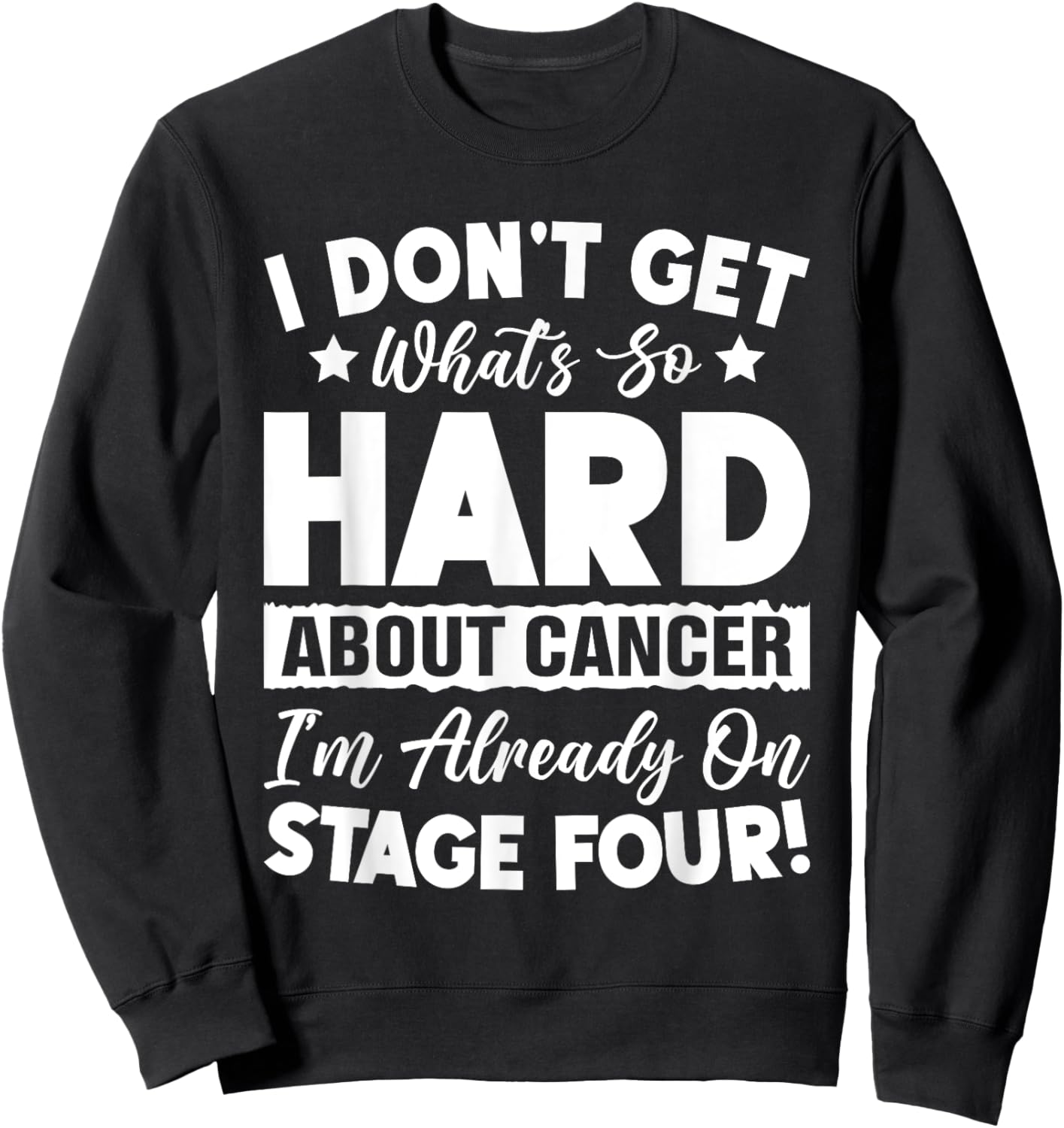Funny Stage 4 Cancer What's So Hard About Cancer Sweatshirt - Sweatshirt | Black