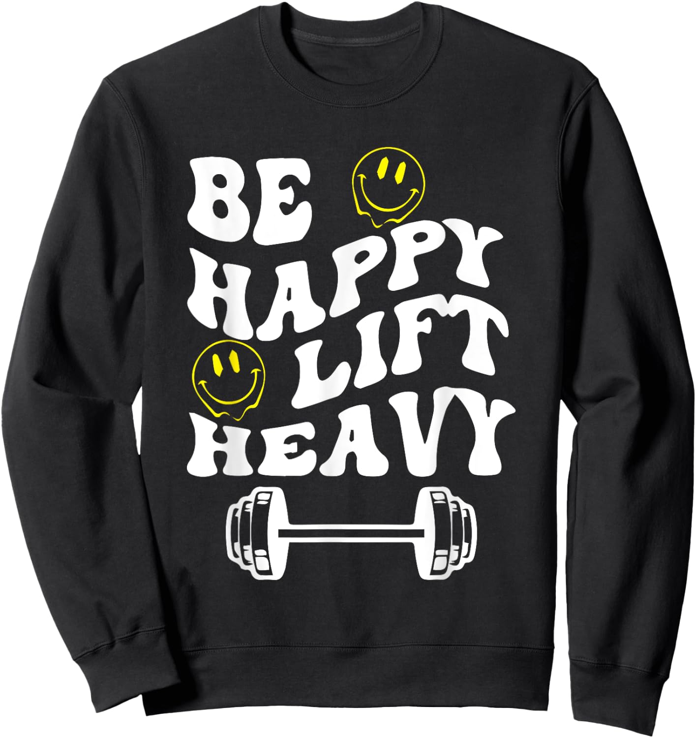 Be Happy Lift Heavy Meme Be Happy Quotes Lift Heavy Quotes Sweatshirt - Sweatshirt | Black