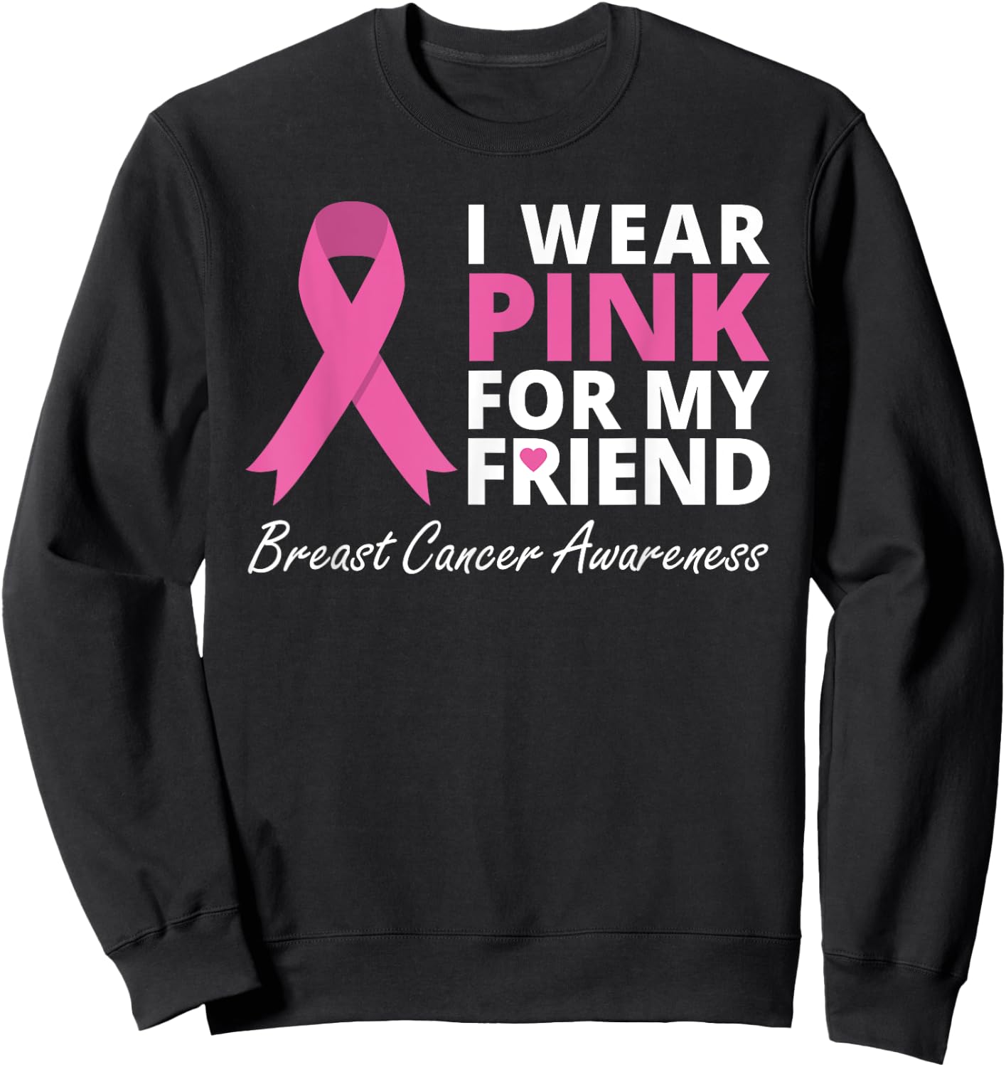 I Wear Pink For My Friend T Shirt Ribbon Family Love Warrior Sweatshirt - Sweatshirt | Black