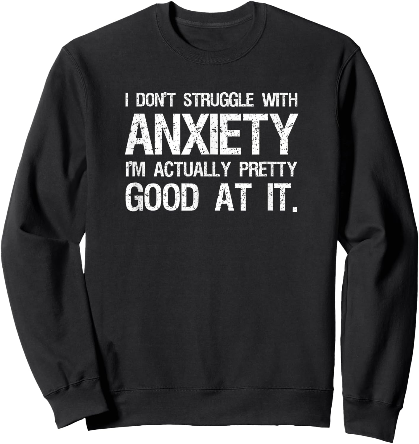 I Don't Struggle With Anxiety I'm Actually Pretty Good At It Sweatshirt - Sweatshirt | Black