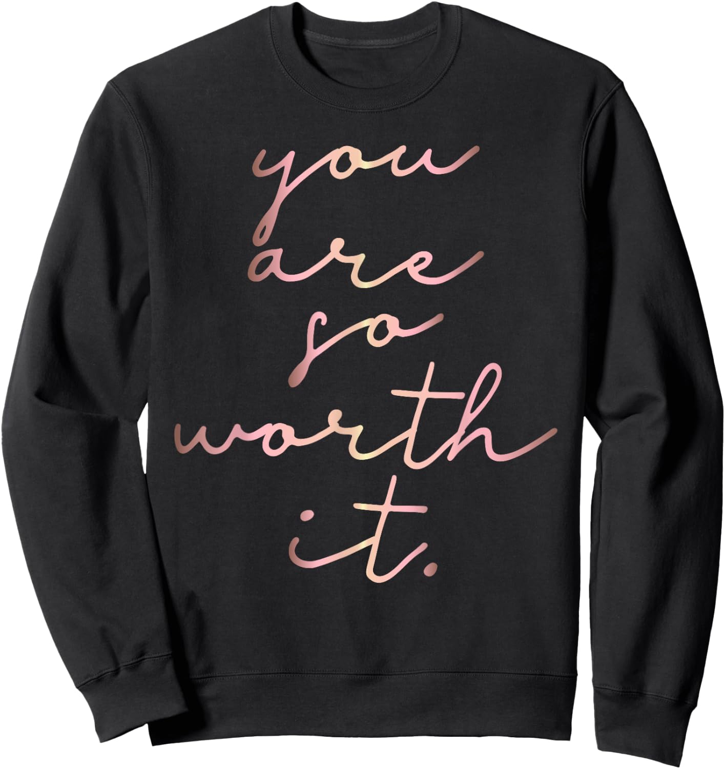 Rose gold You Are So Worth It. inspirational Sweatshirt - Sweatshirt | Black