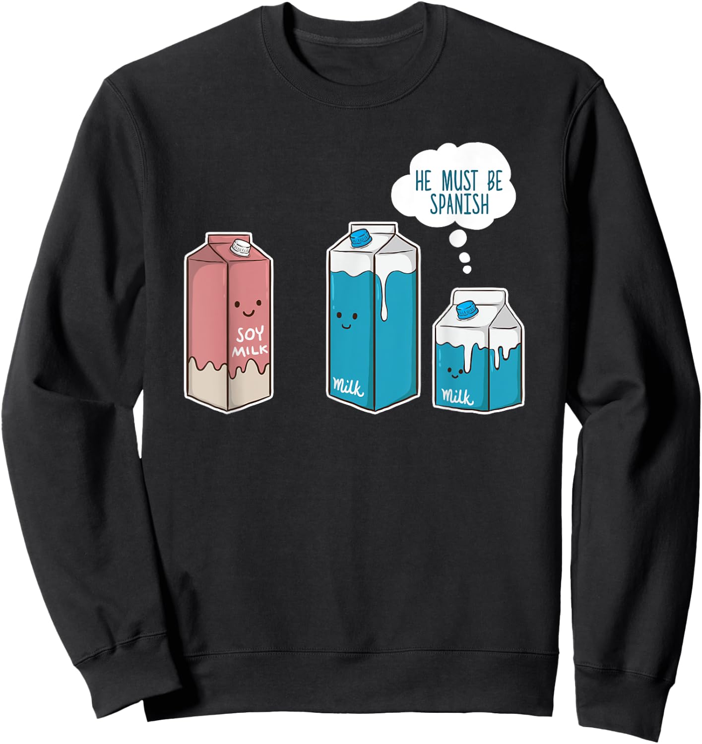 Soy Milk He Must Be Spanish Funny Pun Vegan Gift Sweatshirt - Sweatshirt | Black