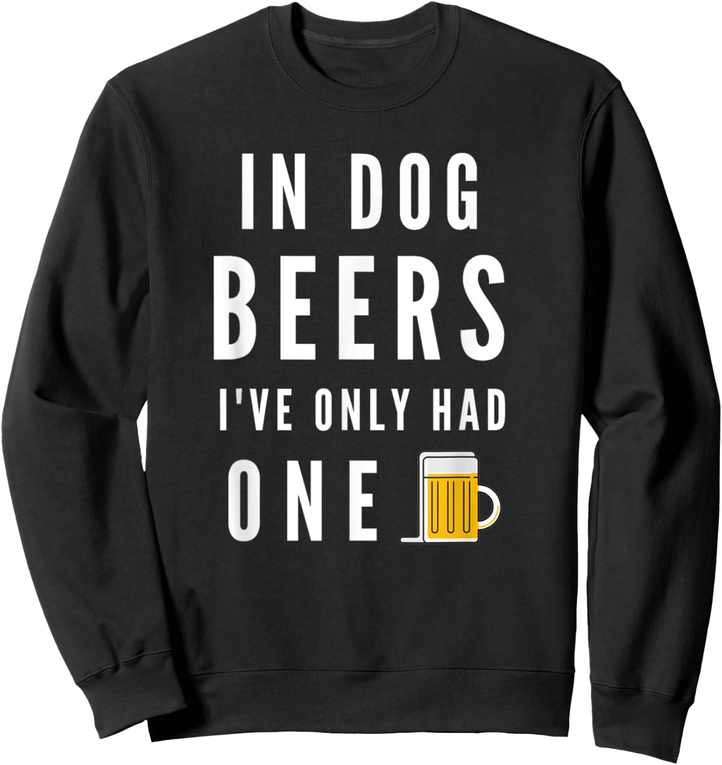 In Dog Beers I've Only Had One Funny Beer Sweatshirt - Sweatshirt | Black