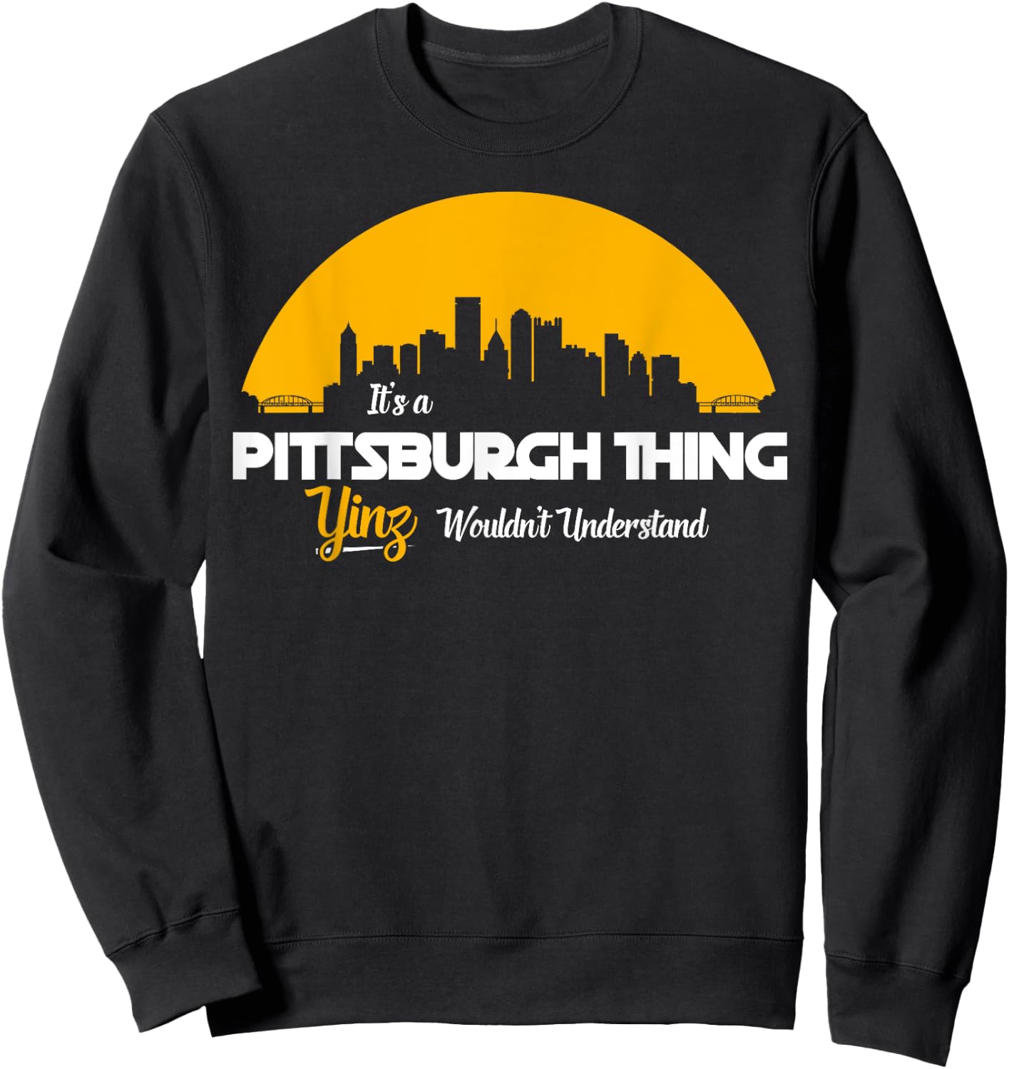 Pittsburgh Yinzer Pittsburghese Its a Pittsburgh Thing Yinz Sweatshirt - Sweatshirt | Black