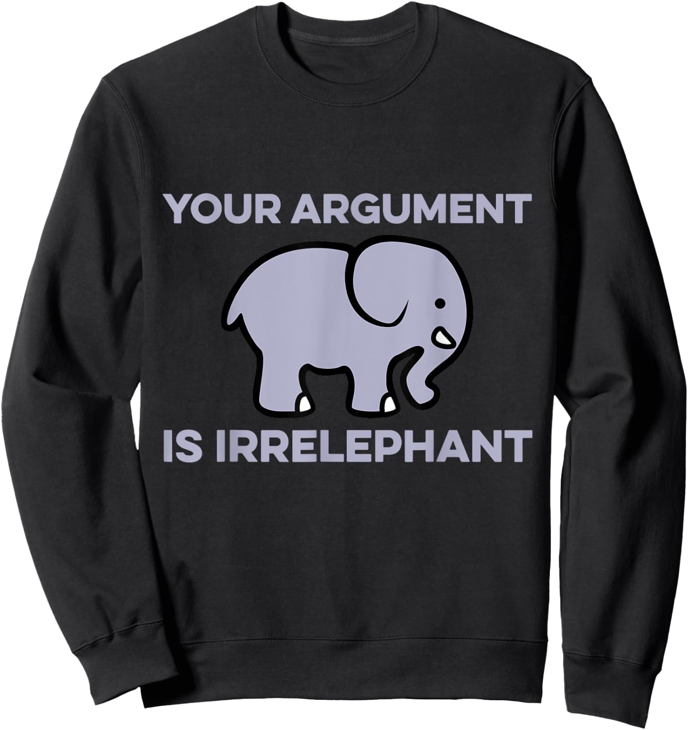 Your Argument Is Irrelephant Clever Wordplay Elephant Humor Sweatshirt - Sweatshirt | Black