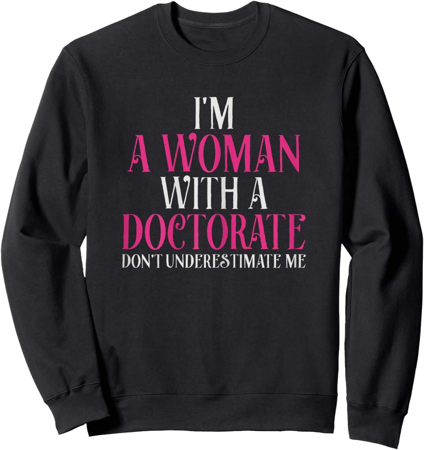 I'm A Woman With A Doctorate Funny PhD Graduation Gift Sweatshirt - Sweatshirt | Black