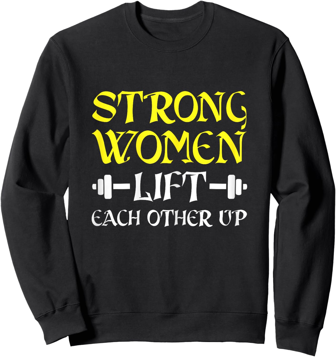 Strong Women Lift Each Other Up Feminism Humor Sweatshirt - Sweatshirt | Black