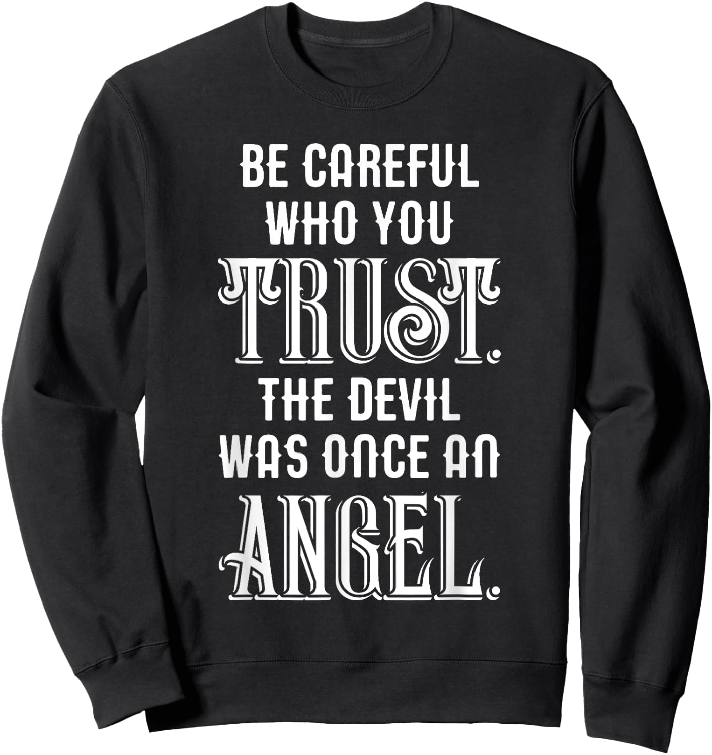 Be Careful Who You Trust The Devil Was Once an Angel Sweatshirt - Sweatshirt | Black