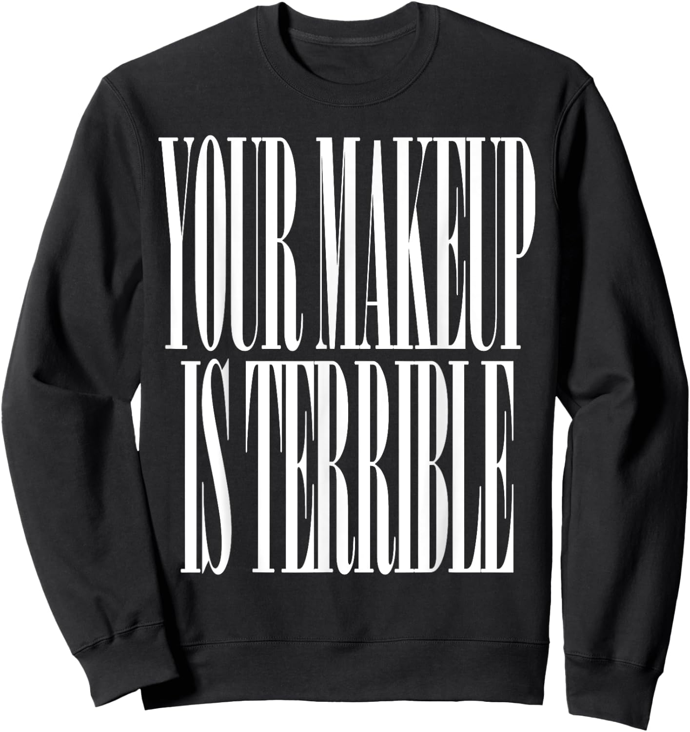 Your makeup is terrible funny Drag Queen Sweatshirt - Sweatshirt | Black