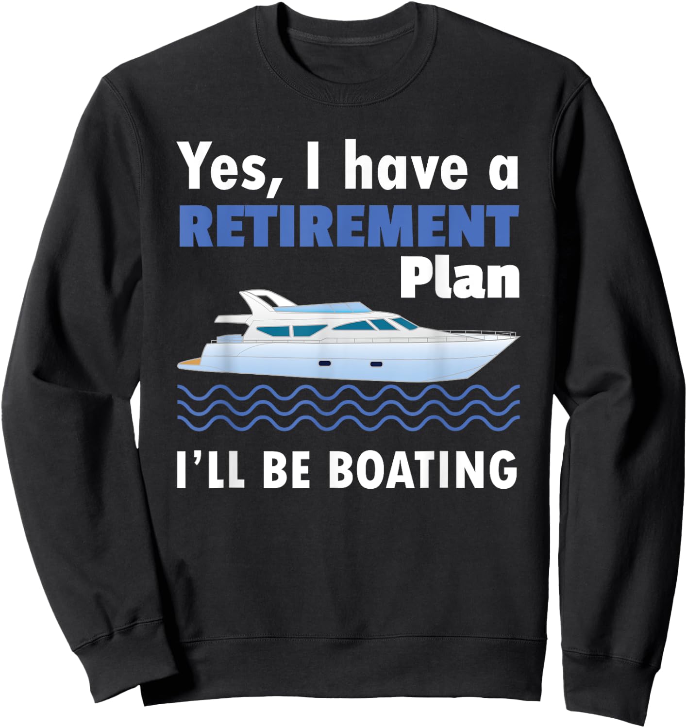I Have A Retirement Plan I'll Be Boating Retired Sailing Sweatshirt - Sweatshirt | Black