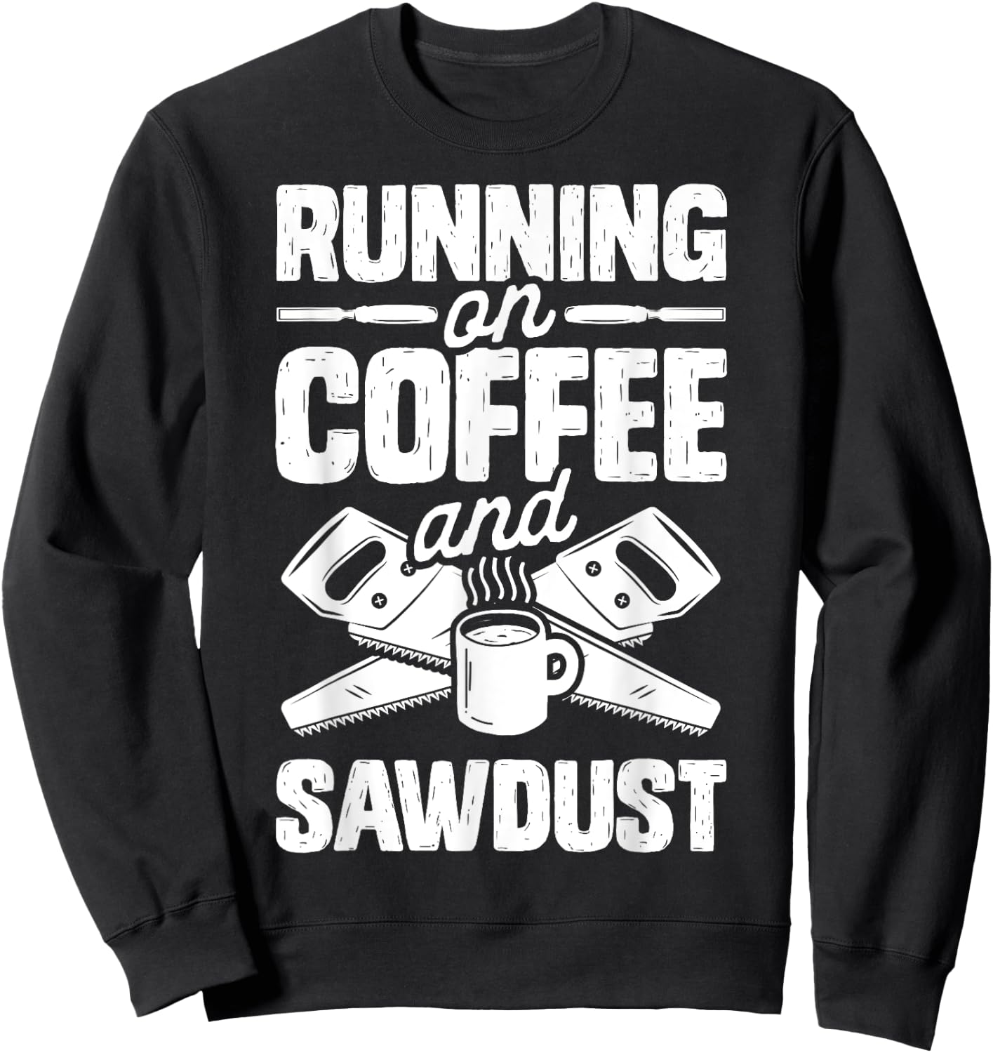 Running on Coffee and Sawdust T shirt Woodworking Woodworker Sweatshirt - Sweatshirt | Black