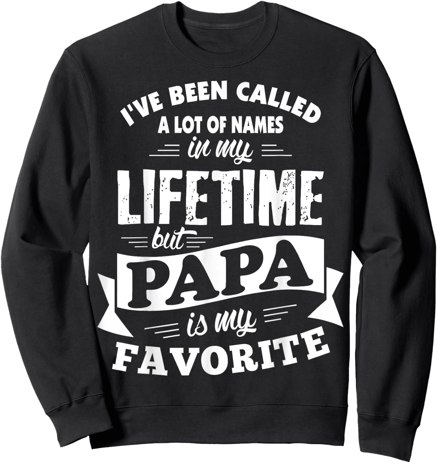 I've been called a lot of Names but Papa is my Favorite Sweatshirt - Sweatshirt | Black