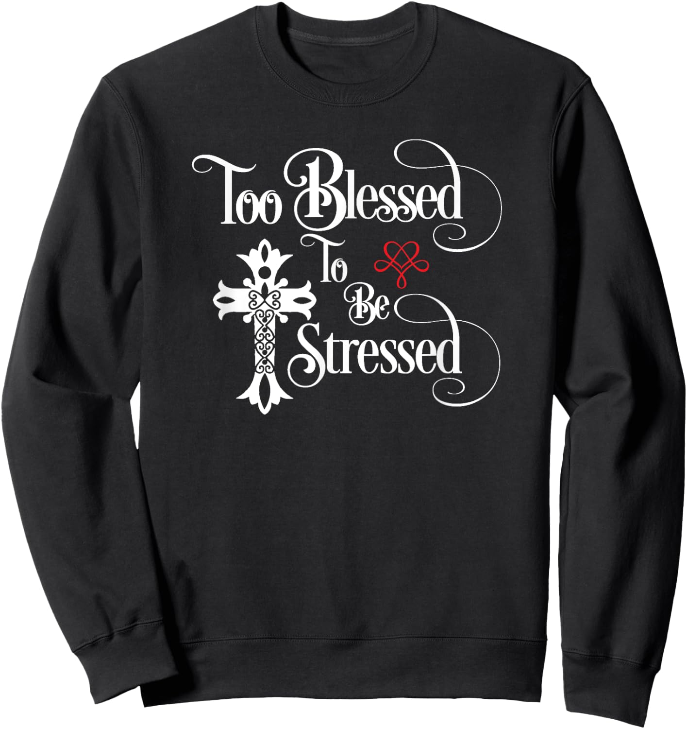 Too Blessed to Be Stressed Shirt with Christian Cross Sweatshirt - Sweatshirt | Black