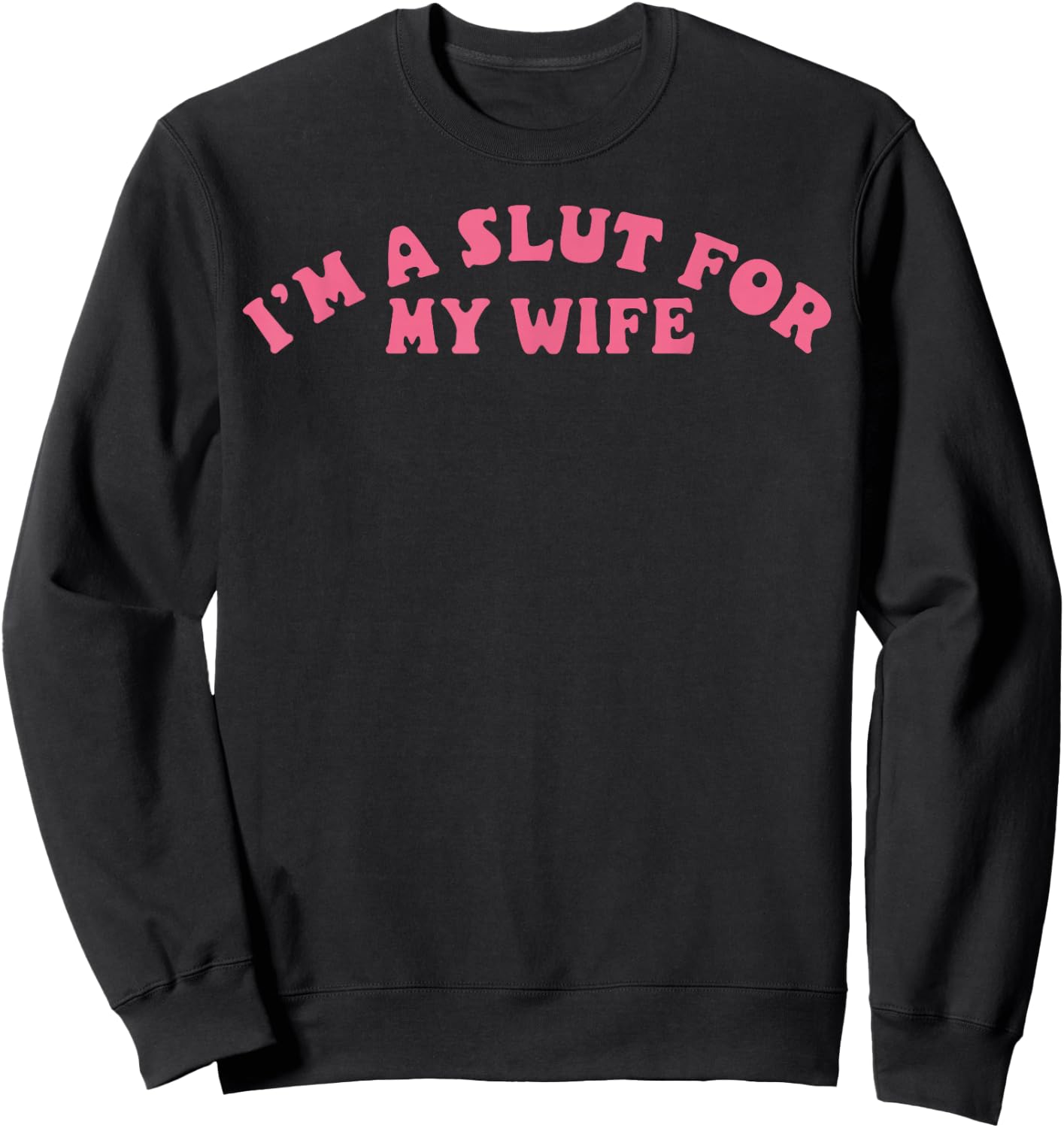 I'm A Slut For My Wife Funny Valentine Gift Fun Graphic Sweatshirt - Sweatshirt | Black