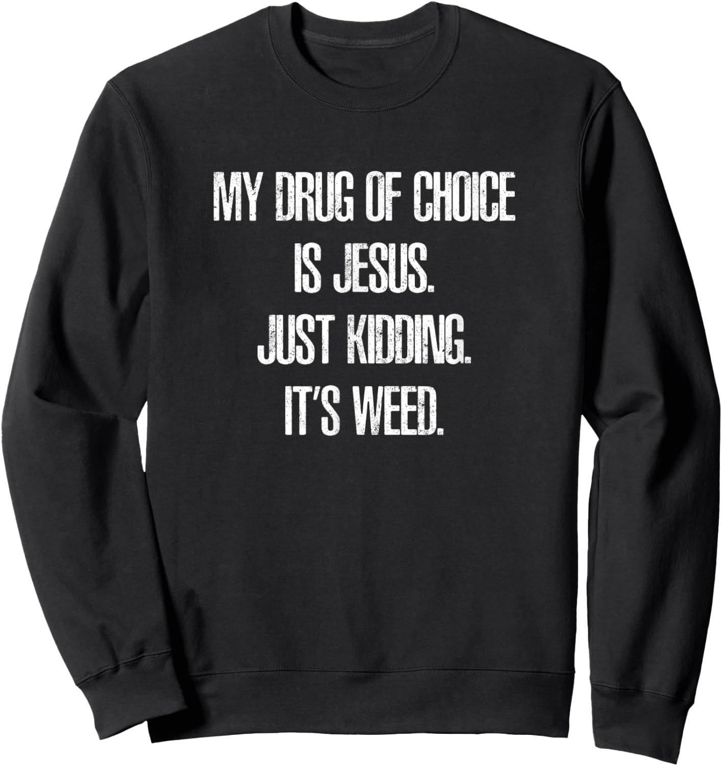 My Drug of Choice is Jesus. Just Kidding, It's Weed. Sweatshirt - Sweatshirt | Black