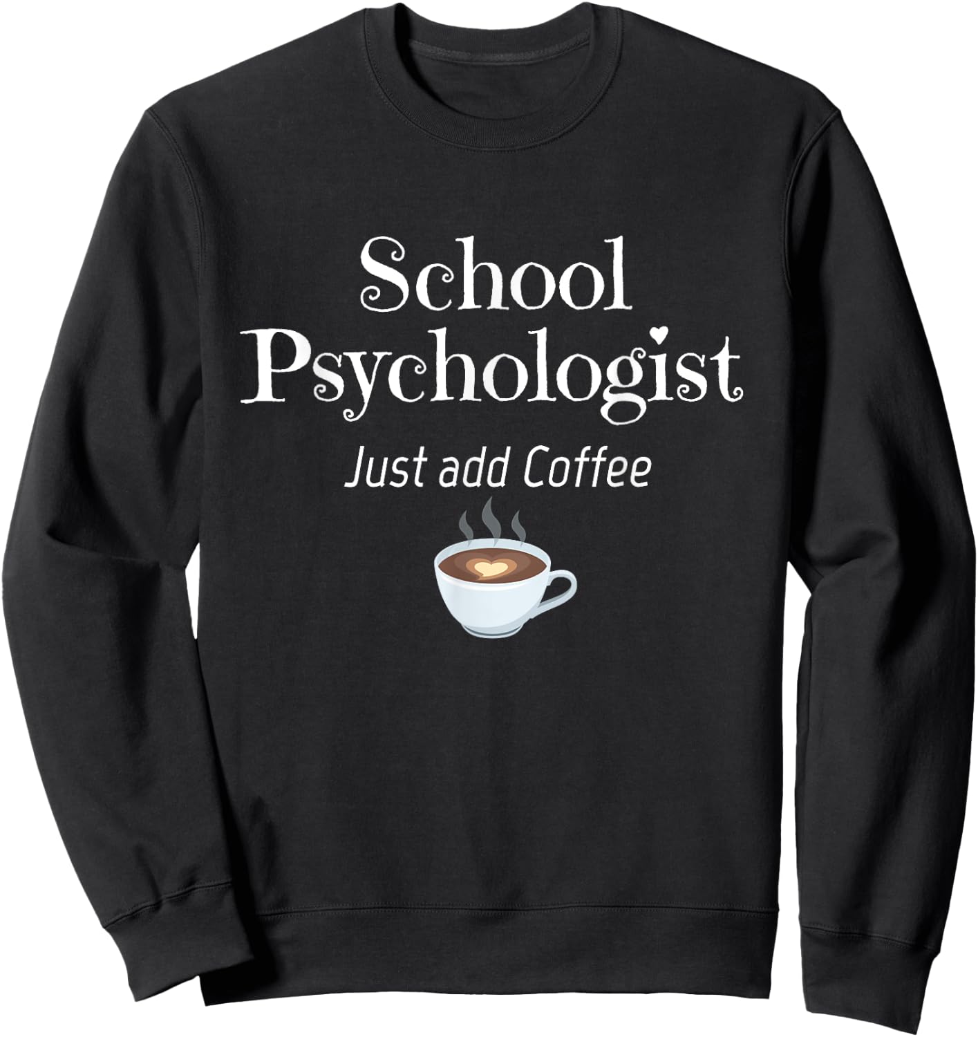 School Psychologist Just Add Coffee Fun Gift Sweatshirt - Sweatshirt | Black
