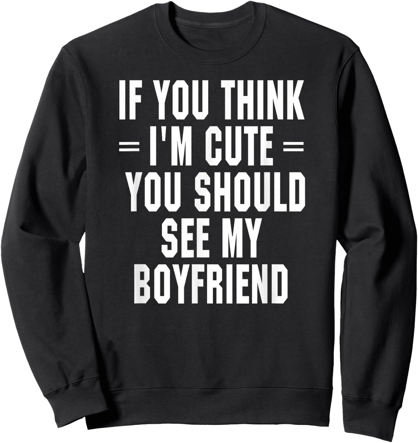 If You Think I'm Cute You Should See My Boyfriend Sweatshirt - Sweatshirt | Black