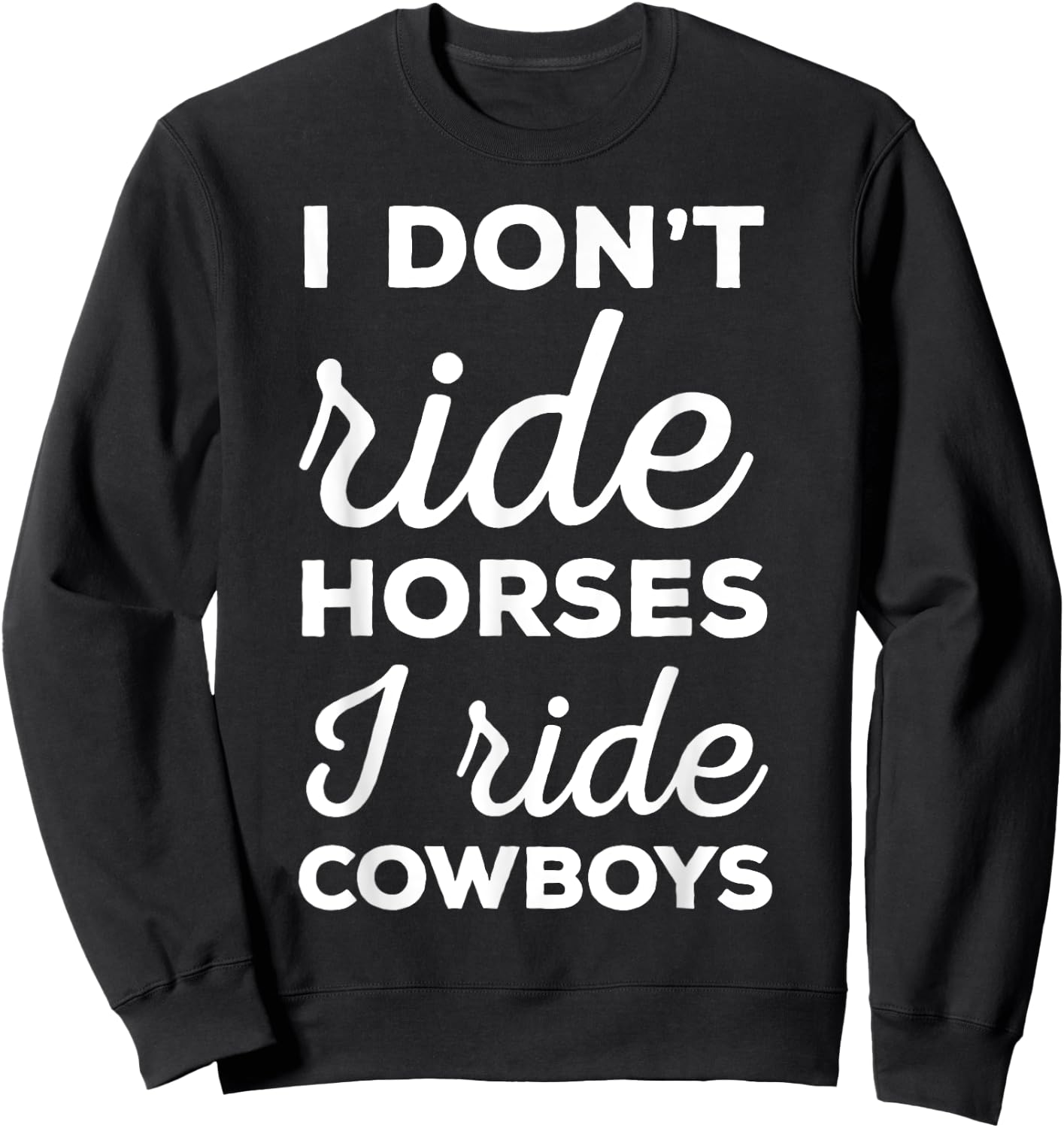 I Don't Ride Horses I Ride Cowboys Rodeo Shirt Sweatshirt - Sweatshirt | Black