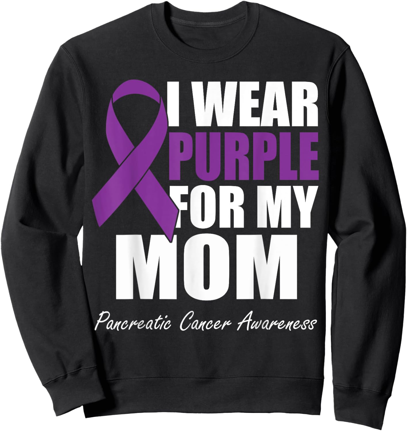 I Wear Purple For My Mom Pancreatic Cancer Awareness Sweatshirt - Sweatshirt | Black