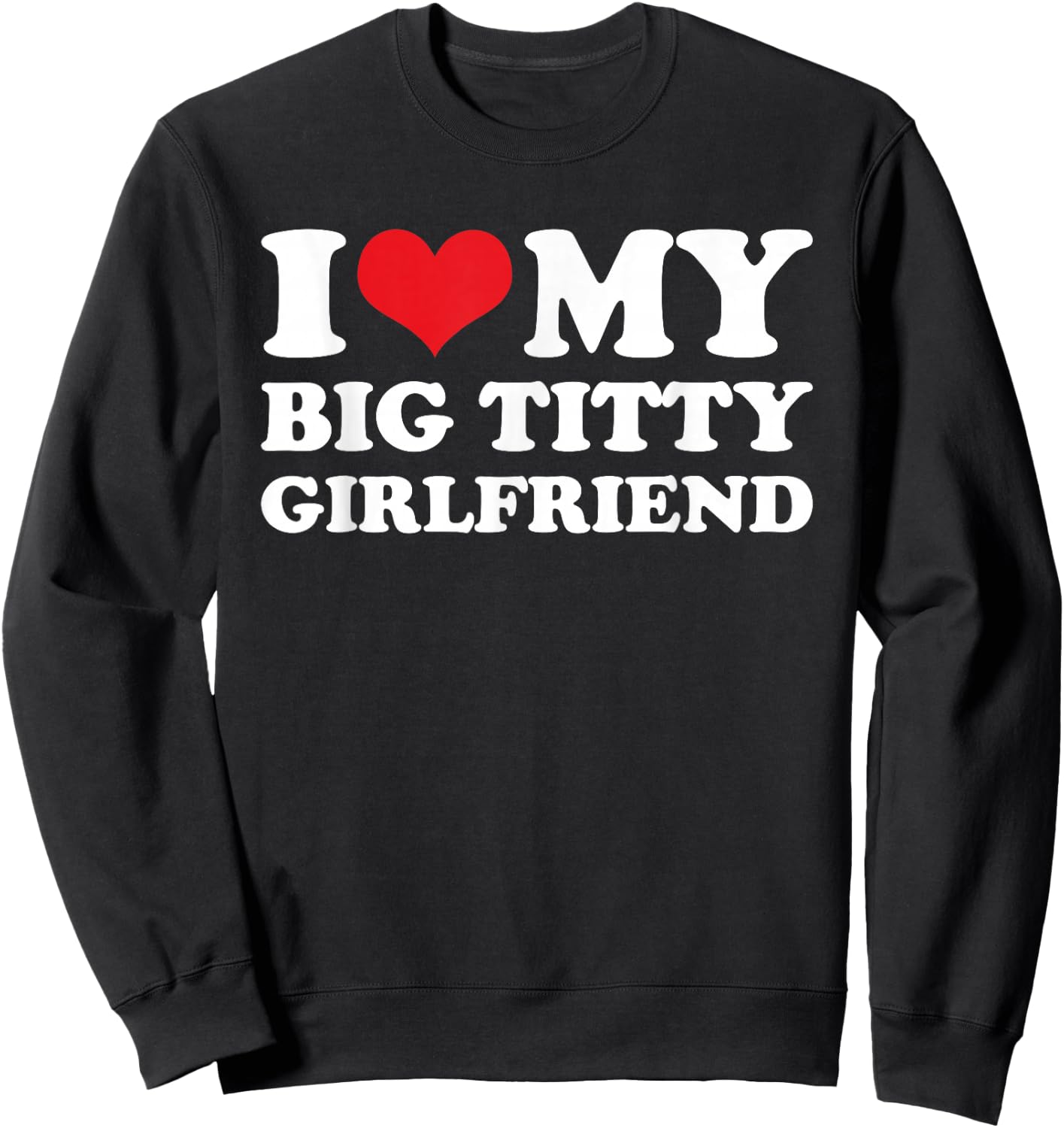 I Love My Big Titty Girlfriend - Sarcastic Funny Boyfriend Sweatshirt - Sweatshirt | Black