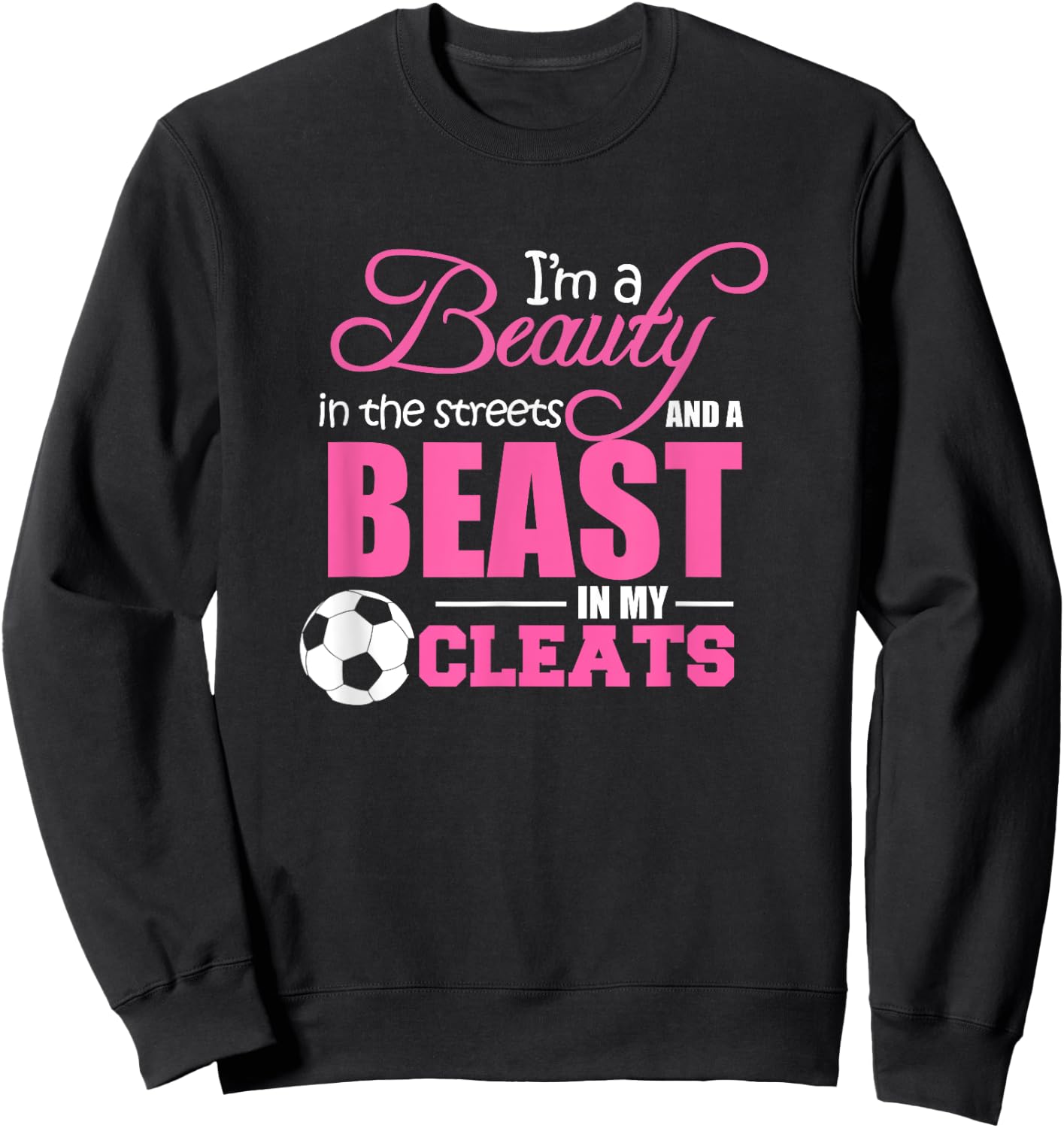 Beauty in the streets Beast in my Cleats Soccer Gift Sweatshirt - Sweatshirt | Black