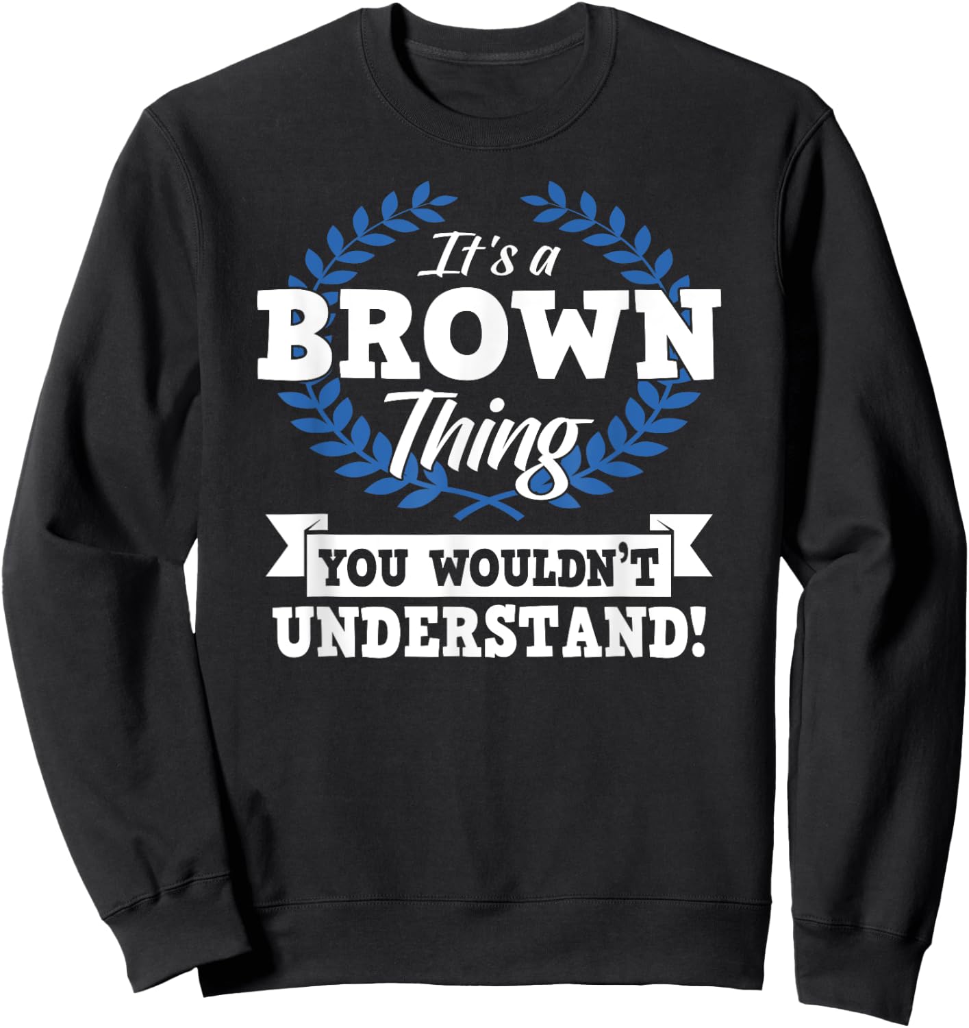 It's A Brown Thing You Wouldn't Understand Name Sweatshirt - Sweatshirt | Black