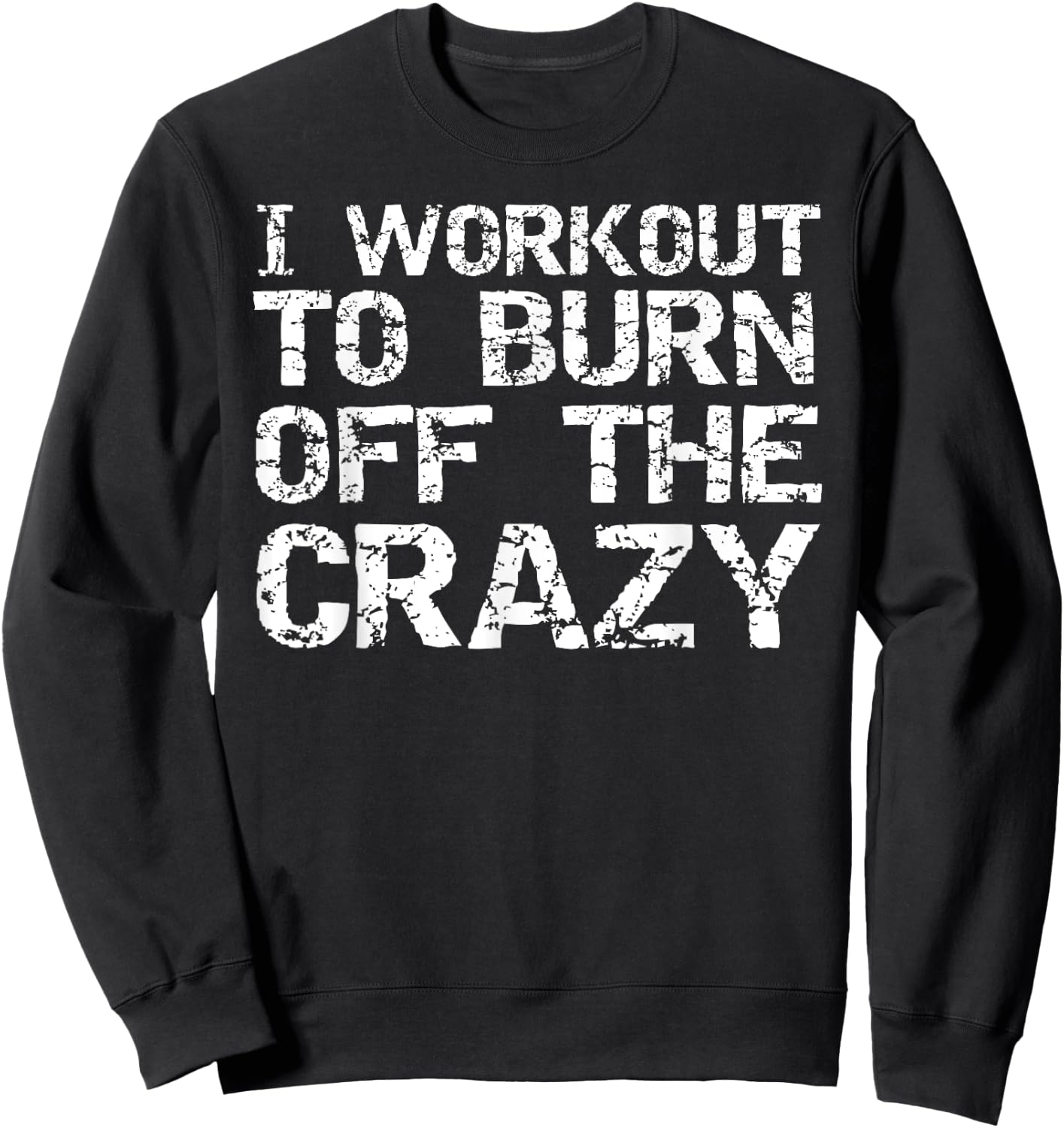I Workout to Burn off the Crazy Shirt Funny Workout Sweatshirt - Sweatshirt | Black