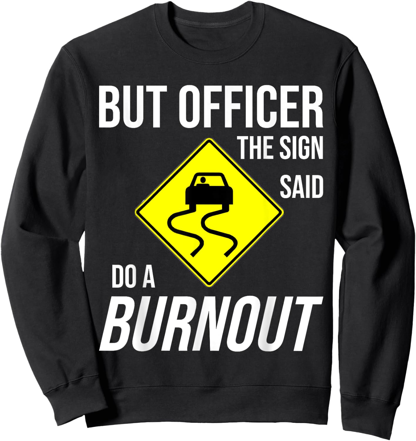 But Officer The Sign Said Do A Burnout Funny Sweatshirt - Sweatshirt | Black