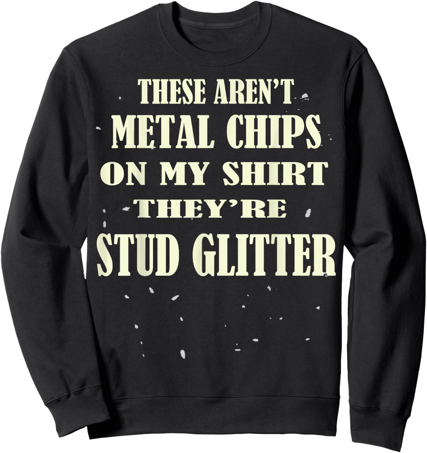 Machinist Funny Metal Worker Milling Machine Metal Chips Pun Sweatshirt - Sweatshirt | Black