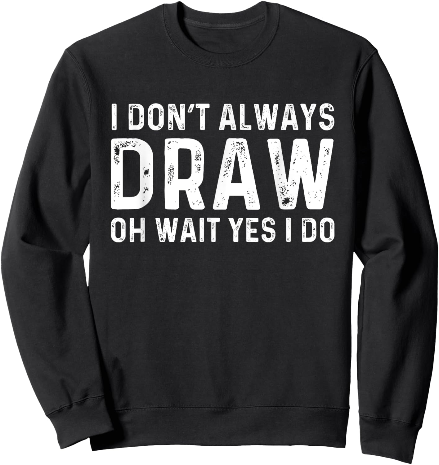 I Don't Always Draw Wait yes I Do | Sketch Painter Sweatshirt - Sweatshirt | Black