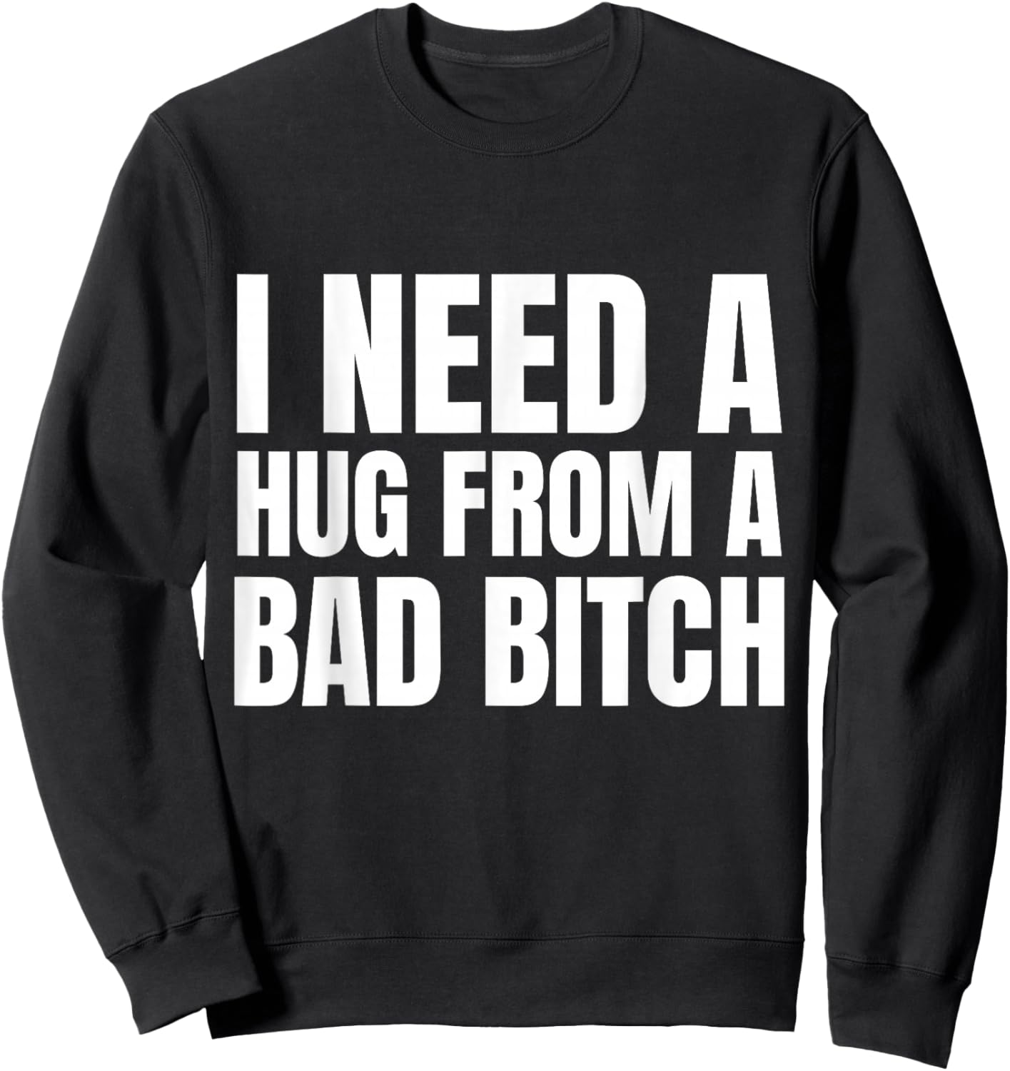 I Need A Hug from A Bad B Sweatshirt - Sweatshirt | Black