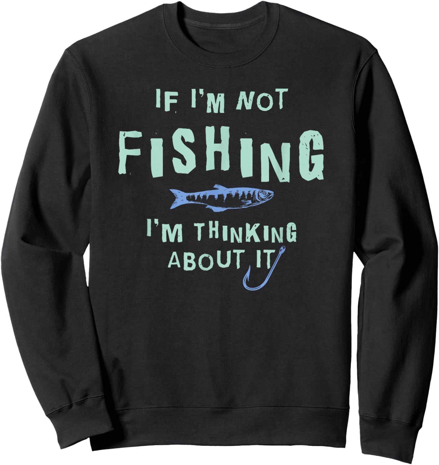 Funny If I'm Not Fishing I'm Thinking About It Sweatshirt - Sweatshirt | Black