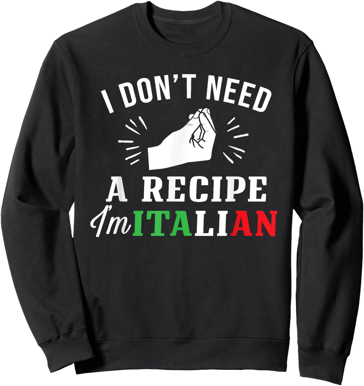 Funny Italy Flag Don't Need Recipe I'm Italian Sweatshirt - Sweatshirt | Black